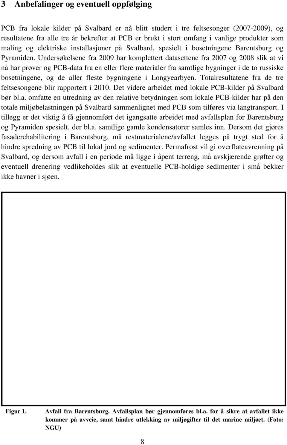 Undersøkelsene fra 2009 har komplettert datasettene fra 2007 og 2008 slik at vi nå har prøver og PCB-data fra en eller flere materialer fra samtlige bygninger i de to russiske bosetningene, og de