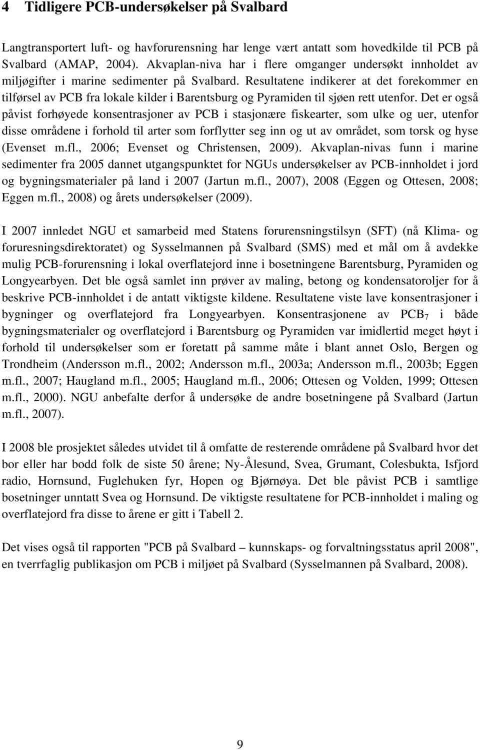 Resultatene indikerer at det forekommer en tilførsel av PCB fra lokale kilder i Barentsburg og Pyramiden til sjøen rett utenfor.