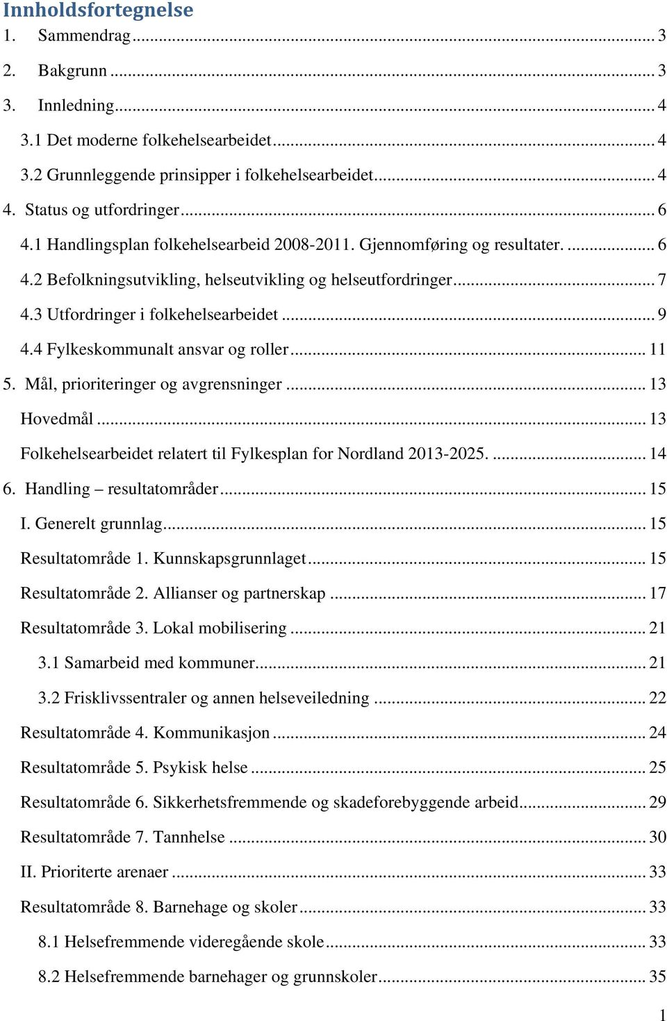 4 Fylkeskommunalt ansvar og roller... 11 5. Mål, prioriteringer og avgrensninger... 13 Hovedmål... 13 Folkehelsearbeidet relatert til Fylkesplan for Nordland 2013-2025.... 14 6.