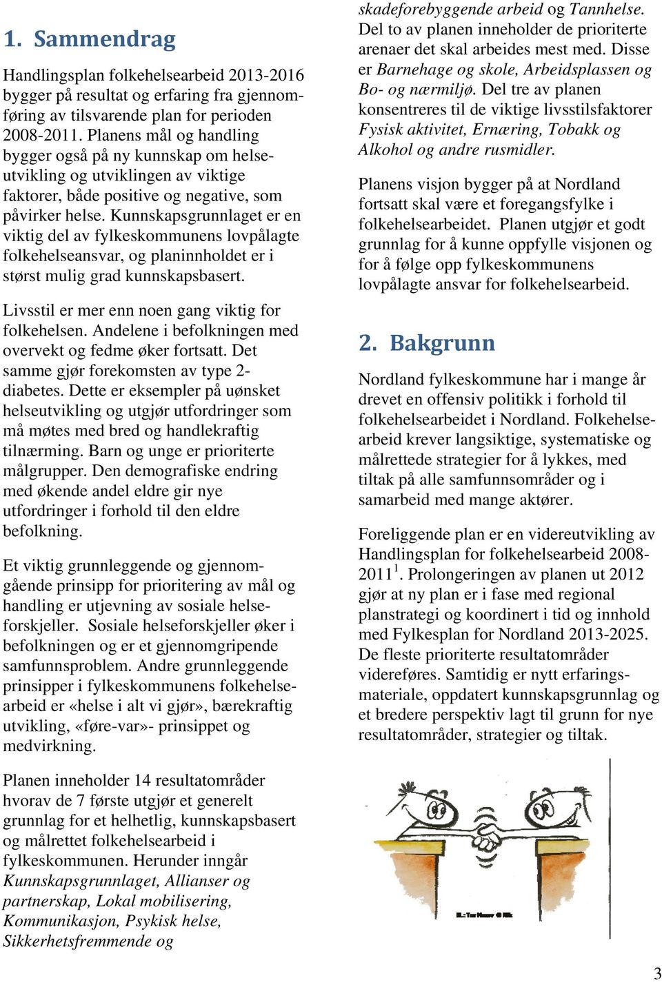 Kunnskapsgrunnlaget er en viktig del av fylkeskommunens lovpålagte folkehelseansvar, og planinnholdet er i størst mulig grad kunnskapsbasert. Livsstil er mer enn noen gang viktig for folkehelsen.