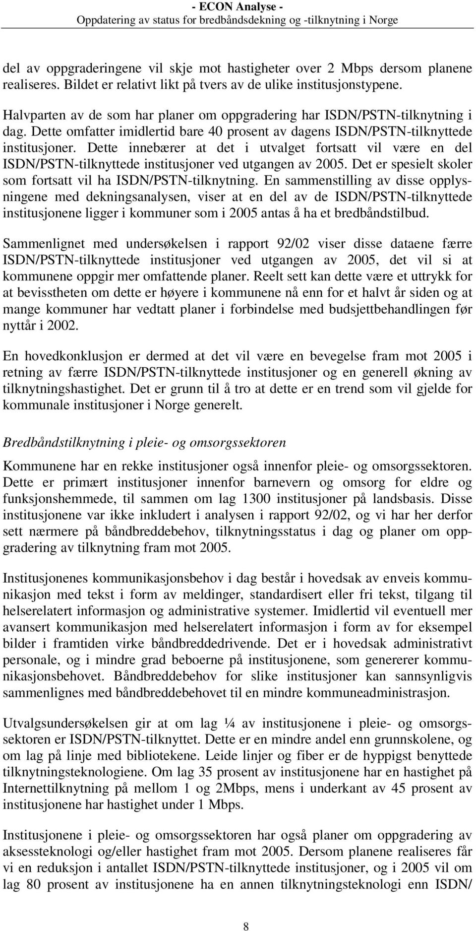 Dette innebærer at det i utvalget fortsatt vil være en del ISDN/PSTN-tilknyttede institusjoner ved utgangen av 2005. Det er spesielt skoler som fortsatt vil ha ISDN/PSTN-tilknytning.