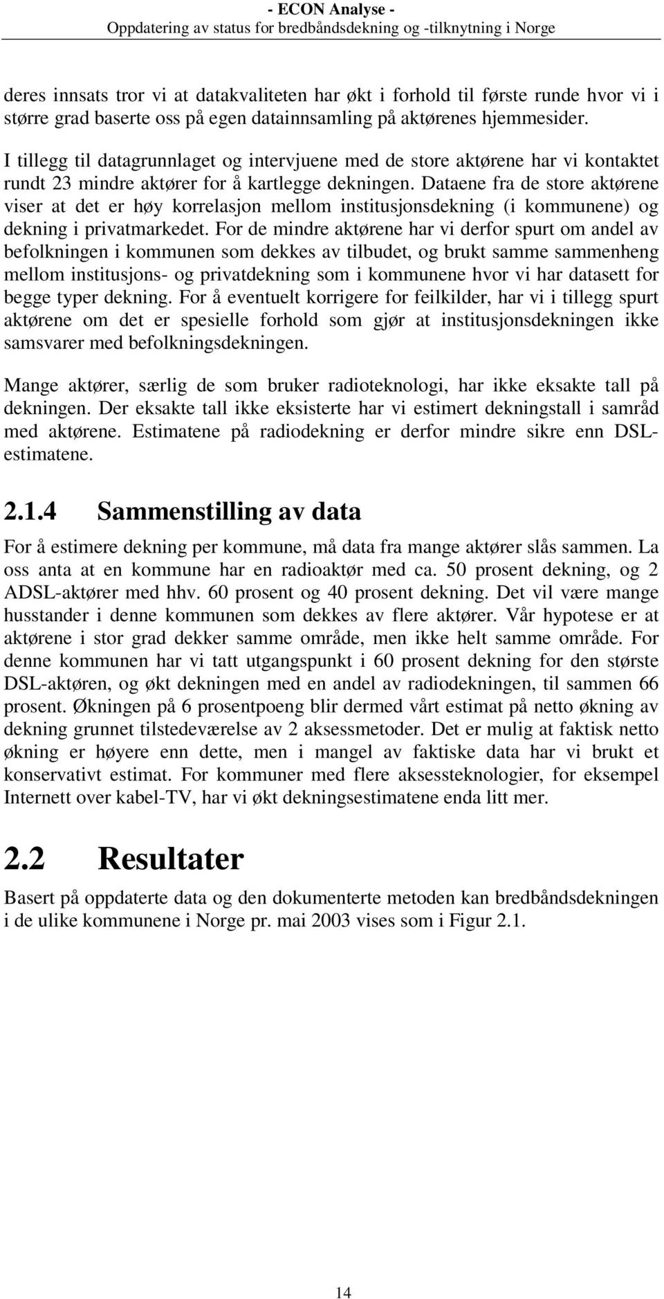 Dataene fra de store aktørene viser at det er høy korrelasjon mellom institusjonsdekning (i kommunene) og dekning i privatmarkedet.