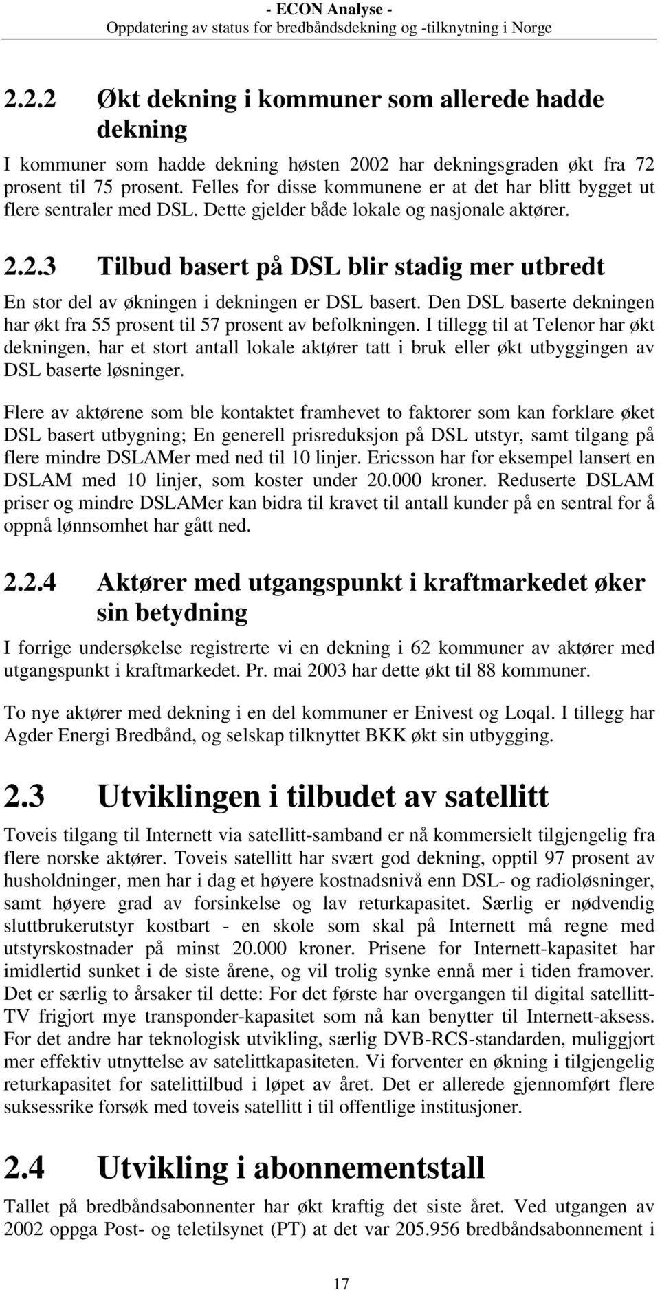 2.3 Tilbud basert på DSL blir stadig mer utbredt En stor del av økningen i dekningen er DSL basert. Den DSL baserte dekningen har økt fra 55 prosent til 57 prosent av befolkningen.