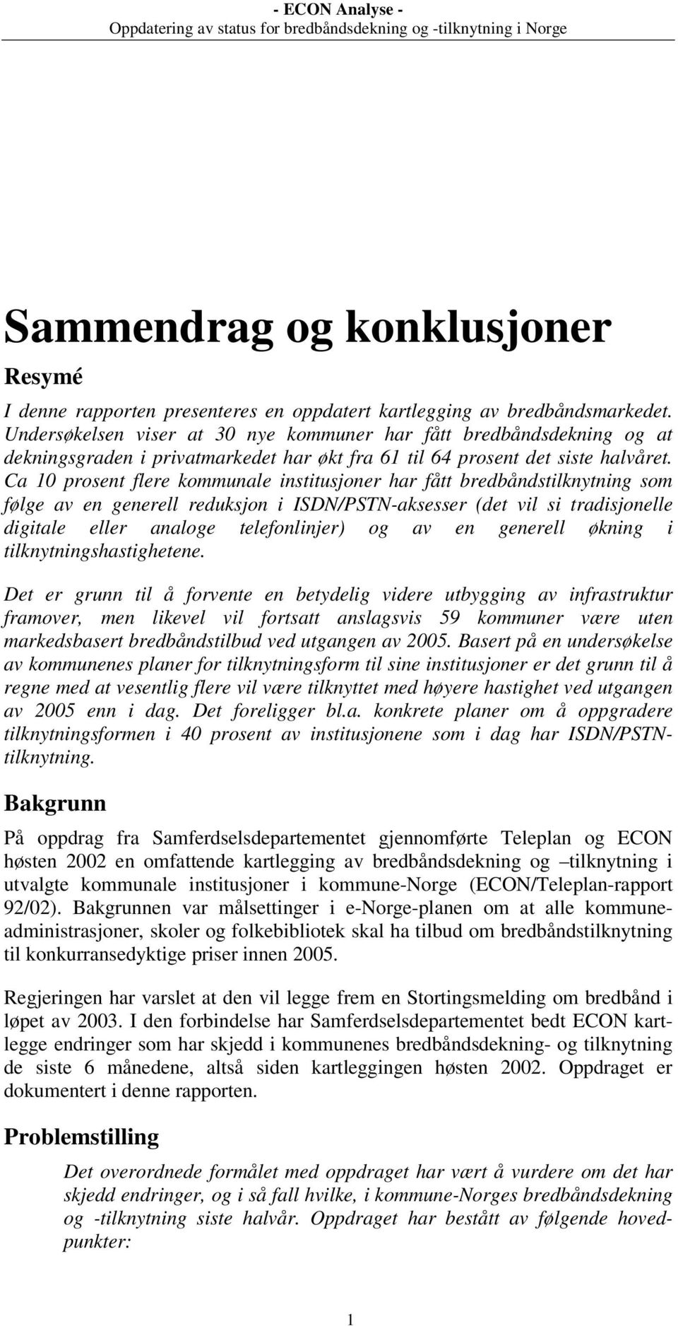 Ca 10 prosent flere kommunale institusjoner har fått bredbåndstilknytning som følge av en generell reduksjon i ISDN/PSTN-aksesser (det vil si tradisjonelle digitale eller analoge telefonlinjer) og av