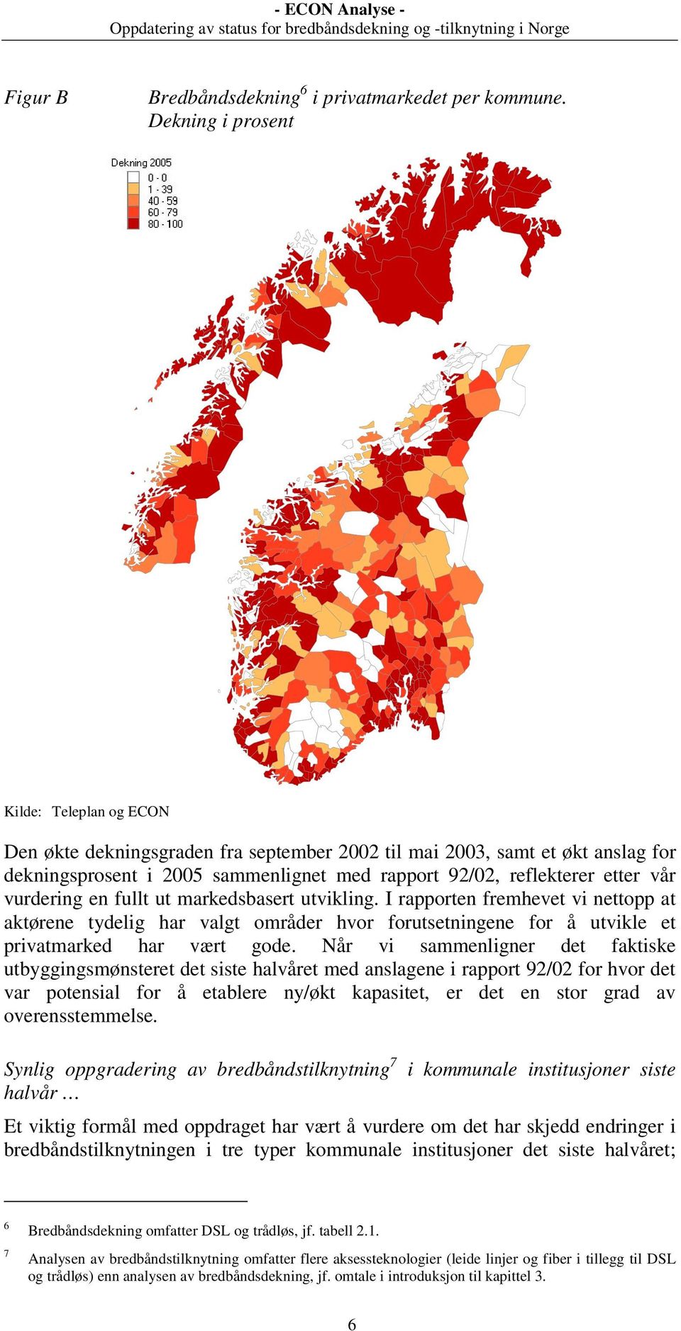 vurdering en fullt ut markedsbasert utvikling. I rapporten fremhevet vi nettopp at aktørene tydelig har valgt områder hvor forutsetningene for å utvikle et privatmarked har vært gode.