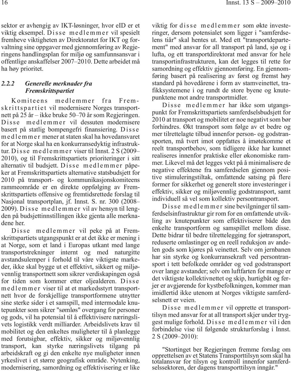 anskaffelser 2007 2010. Dette arbeidet må ha høy prioritet. 2.2.2 Generelle merknader fra Fremskrittspartiet k r i t t s p a r t i e t vil modernisere Norges transportnett på 25 år ikke bruke 50 70 år som Regjeringen.