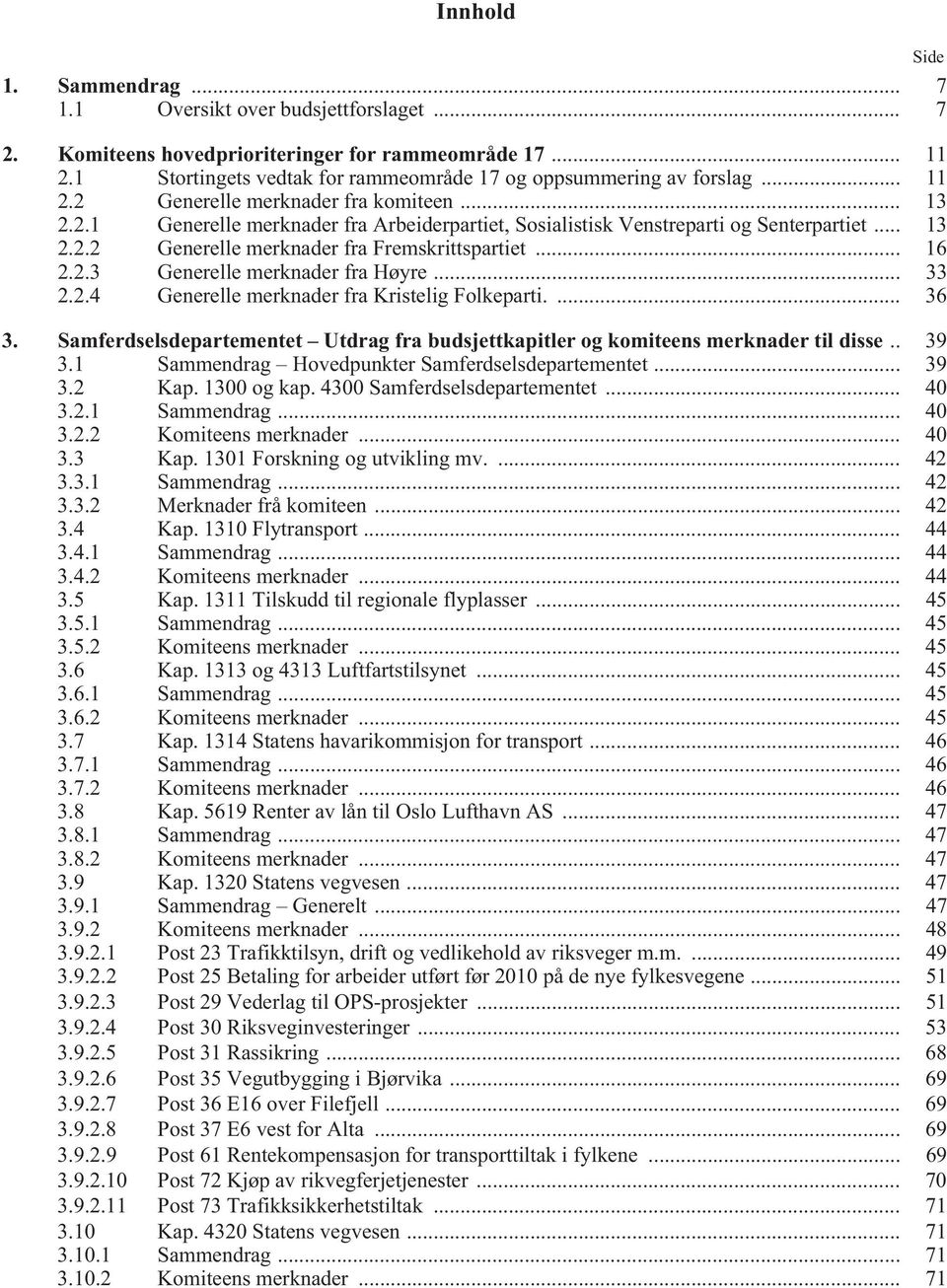 2.3 Generelle merknader fra Høyre... 33 2.2.4 Generelle merknader fra Kristelig Folkeparti.... 36 3. Samferdselsdepartementet Utdrag fra budsjettkapitler og komiteens merknader til disse.. 39 3.