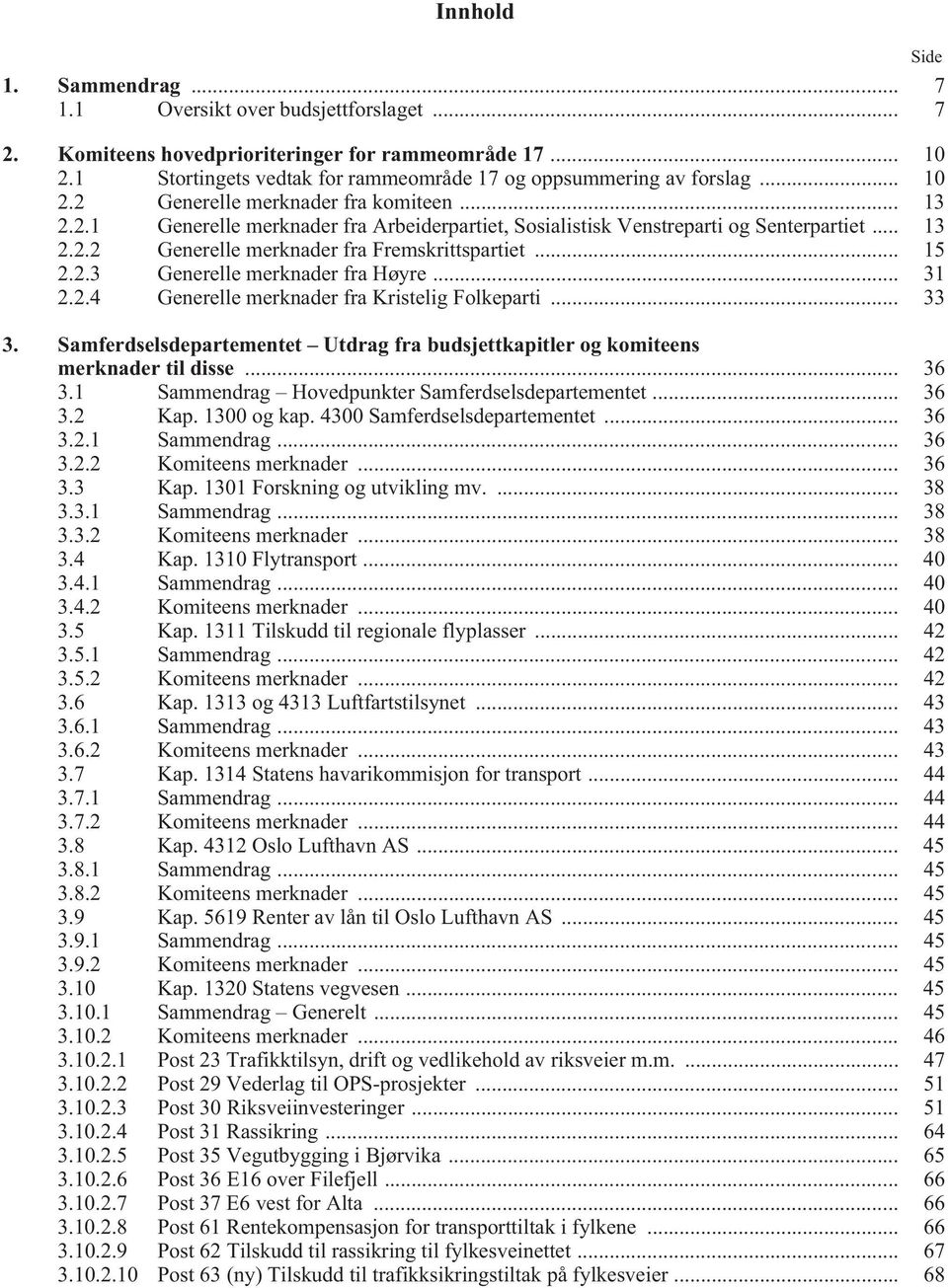 2.3 Generelle merknader fra Høyre... 31 2.2.4 Generelle merknader fra Kristelig Folkeparti... 33 3. Samferdselsdepartementet Utdrag fra budsjettkapitler og komiteens merknader til disse... 36 3.