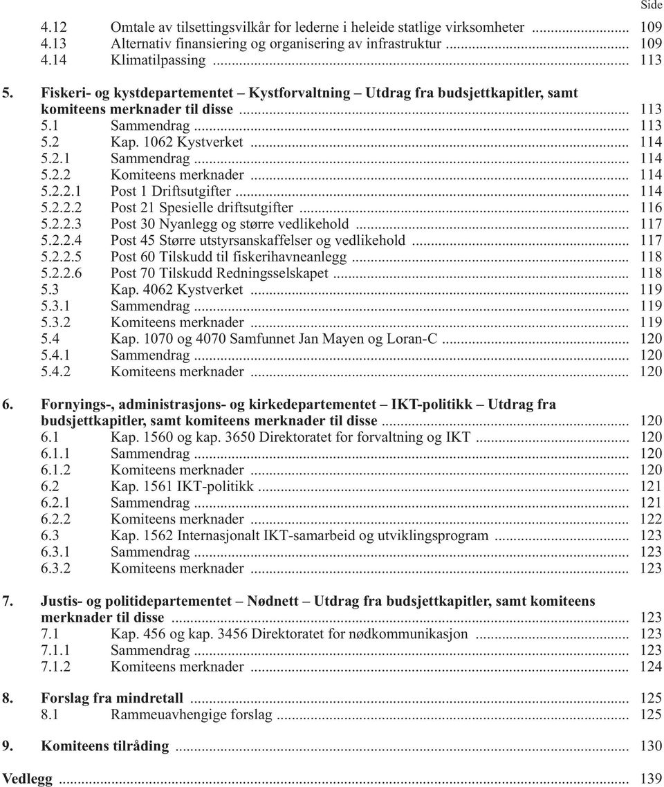 .. 114 5.2.2.1 Post 1 Driftsutgifter... 114 5.2.2.2 Post 21 Spesielle driftsutgifter... 116 5.2.2.3 Post 30 Nyanlegg og større vedlikehold... 117 5.2.2.4 Post 45 Større utstyrsanskaffelser og vedlikehold.