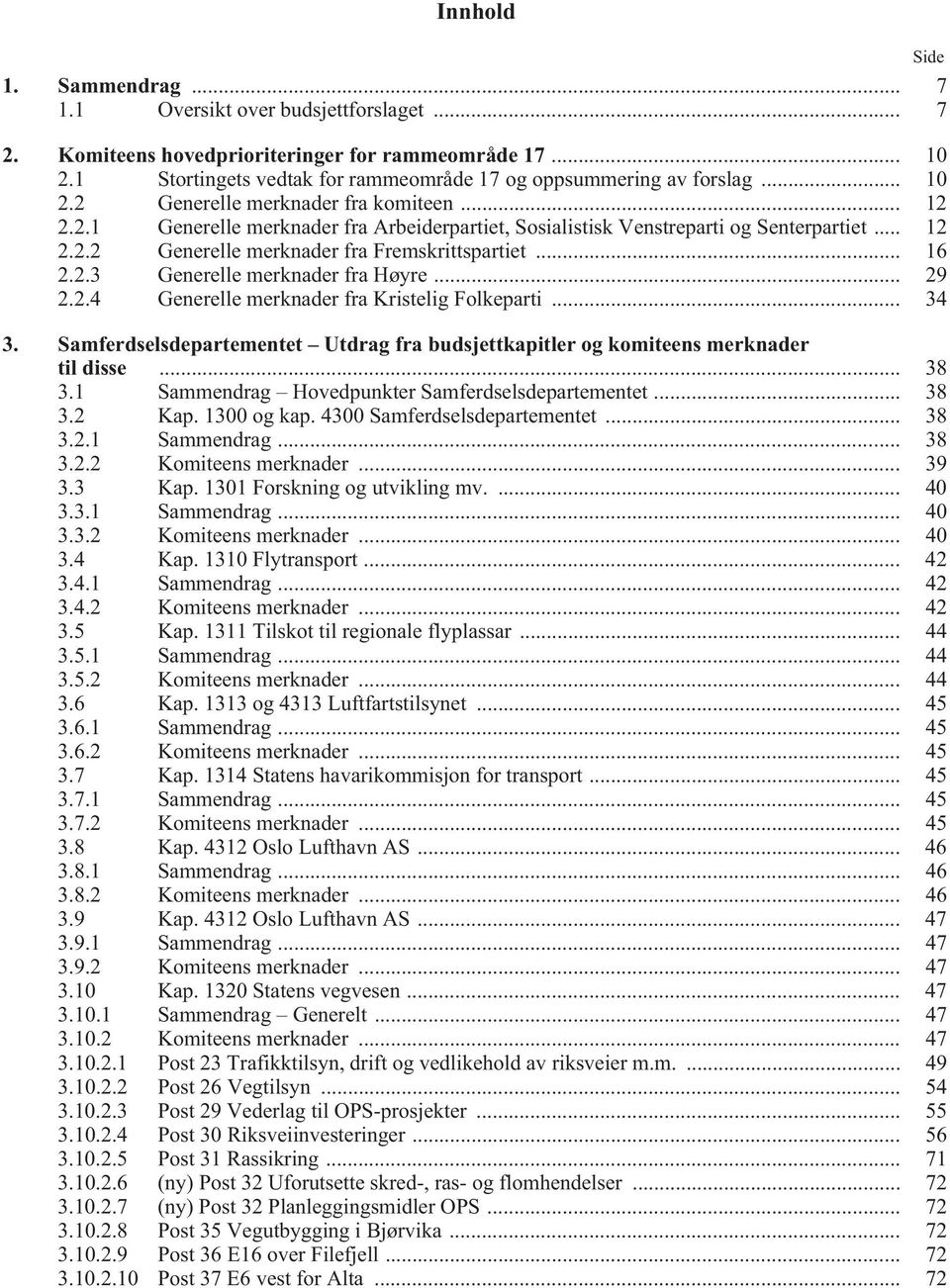 2.3 Generelle merknader fra Høyre... 29 2.2.4 Generelle merknader fra Kristelig Folkeparti... 34 3. Samferdselsdepartementet Utdrag fra budsjettkapitler og komiteens merknader til disse... 38 3.