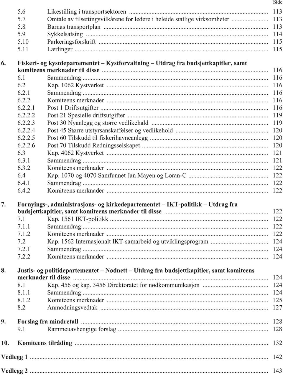 1062 Kystverket... 116 6.2.1 Sammendrag... 116 6.2.2 Komiteens merknader... 116 6.2.2.1 Post 1 Driftsutgifter... 116 6.2.2.2 Post 21 Spesielle driftsutgifter... 119 6.2.2.3 Post 30 Nyanlegg og større vedlikehald.