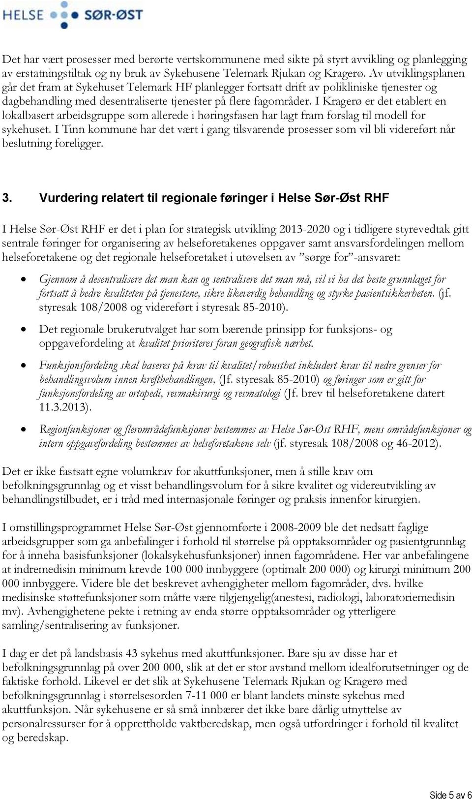 I Kragerø er det etablert en lokalbasert arbeidsgruppe som allerede i høringsfasen har lagt fram forslag til modell for sykehuset.