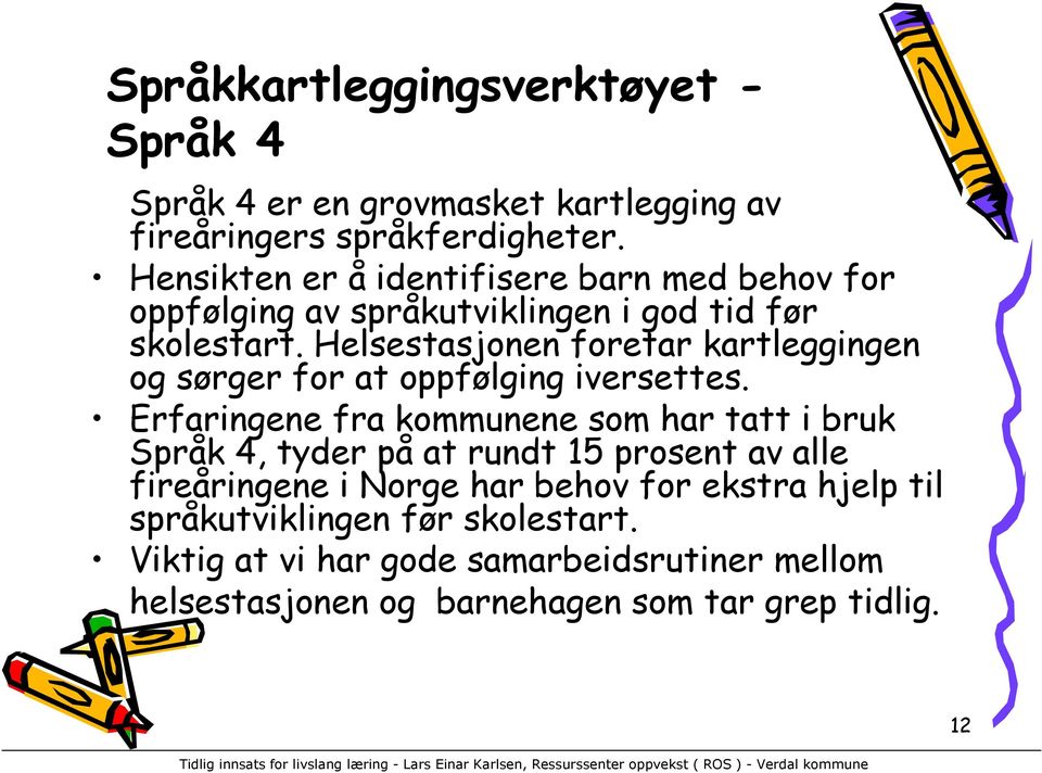 Helsestasjonen foretar kartleggingen og sørger for at oppfølging iversettes.