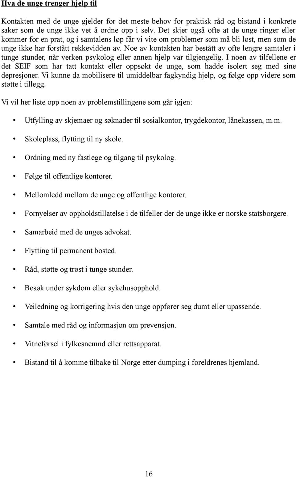 Noe av kontakten har bestått av ofte lengre samtaler i tunge stunder, når verken psykolog eller annen hjelp var tilgjengelig.