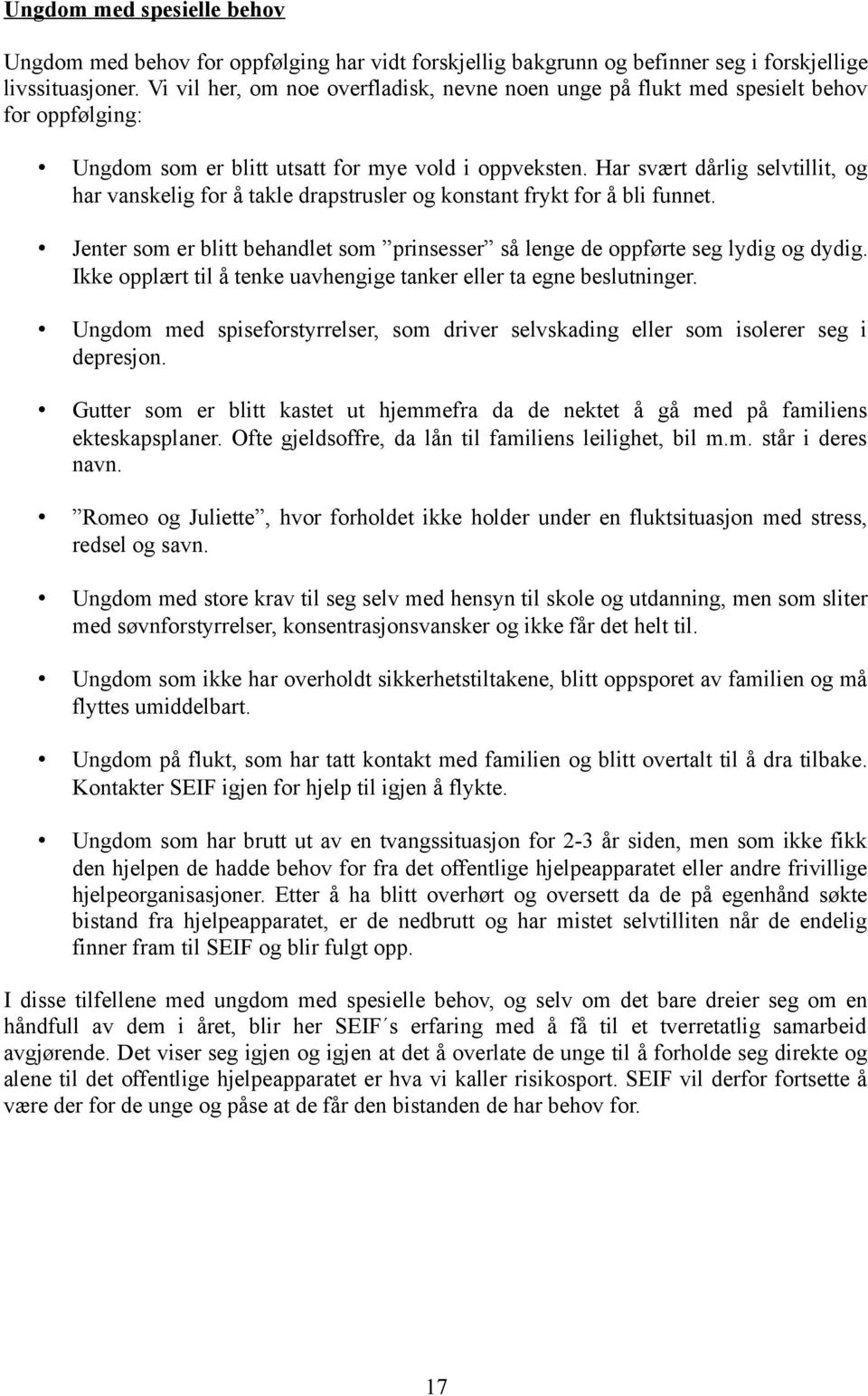 Har svært dårlig selvtillit, og har vanskelig for å takle drapstrusler og konstant frykt for å bli funnet. Jenter som er blitt behandlet som prinsesser så lenge de oppførte seg lydig og dydig.