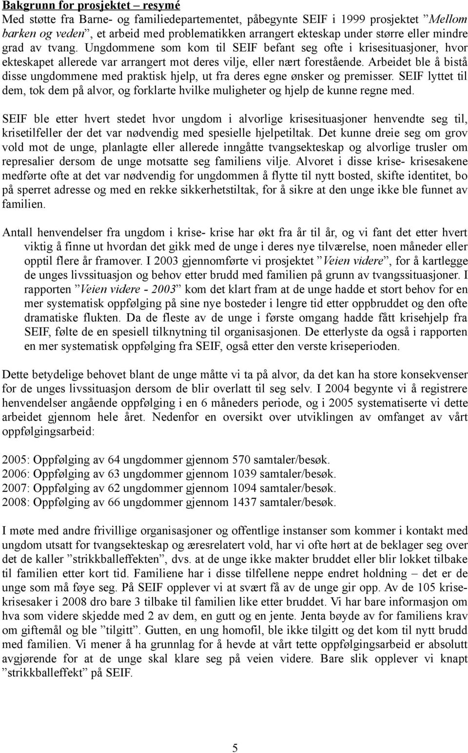 Arbeidet ble å bistå disse ungdommene med praktisk hjelp, ut fra deres egne ønsker og premisser. SEIF lyttet til dem, tok dem på alvor, og forklarte hvilke muligheter og hjelp de kunne regne med.