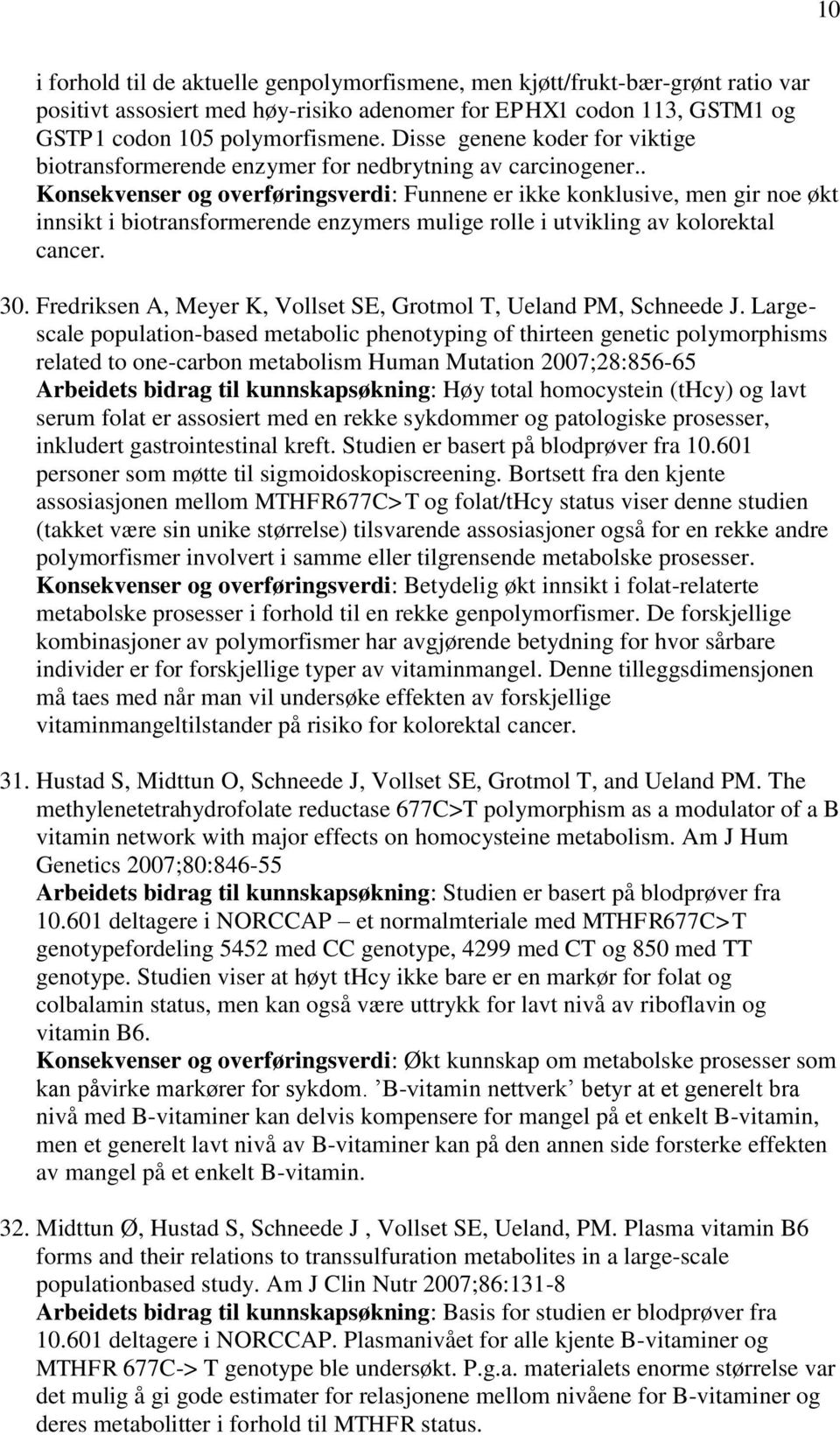 . Konsekvenser og overføringsverdi: Funnene er ikke konklusive, men gir noe økt innsikt i biotransformerende enzymers mulige rolle i utvikling av kolorektal cancer. 30.