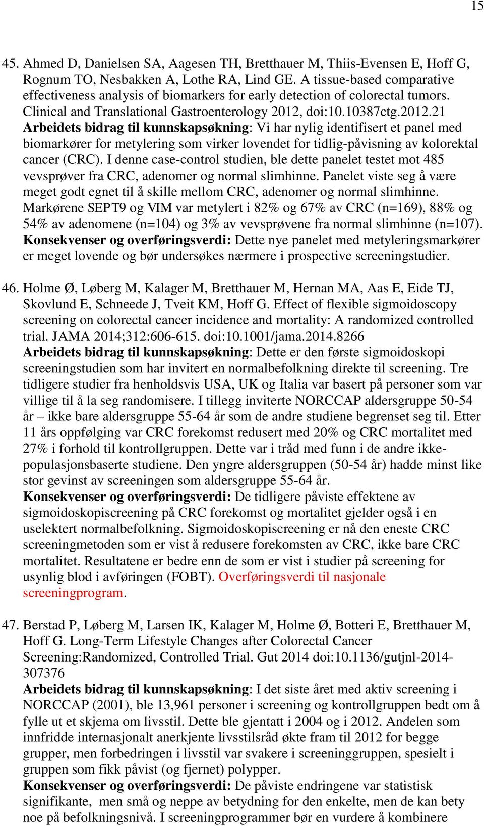 doi:10.10387ctg.2012.21 Arbeidets bidrag til kunnskapsøkning: Vi har nylig identifisert et panel med biomarkører for metylering som virker lovendet for tidlig-påvisning av kolorektal cancer (CRC).