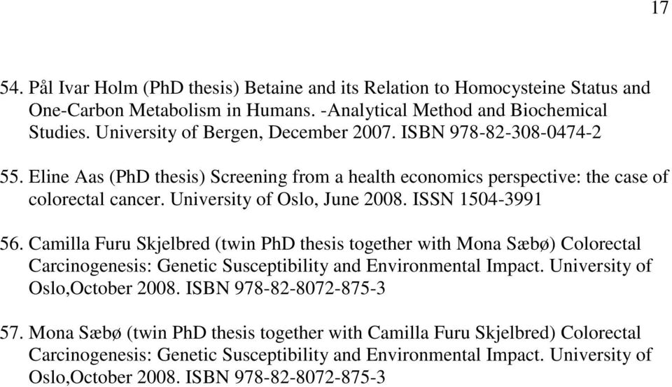 University of Oslo, June 2008. ISSN 1504-3991 56. Camilla Furu Skjelbred (twin PhD thesis together with Mona Sæbø) Colorectal Carcinogenesis: Genetic Susceptibility and Environmental Impact.