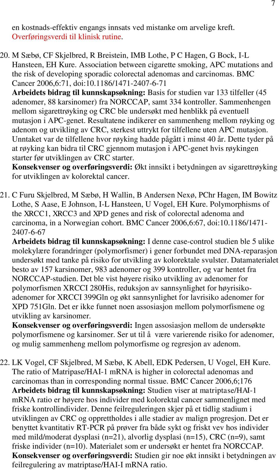 1186/1471-2407-6-71 Arbeidets bidrag til kunnskapsøkning: Basis for studien var 133 tilfeller (45 adenomer, 88 karsinomer) fra NORCCAP, samt 334 kontroller.