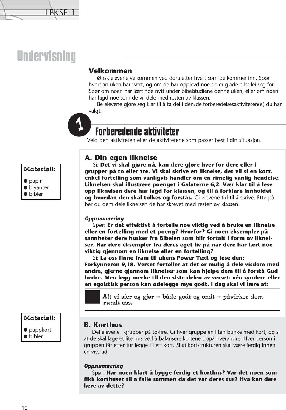 Be elevene gjøre seg klar til å ta del i den/de forberedelsesaktiviteten(e) du har valgt. Forberedende aktiviteter Velg den aktiviteten eller de aktivitetene som passer best i din situasjon. A.