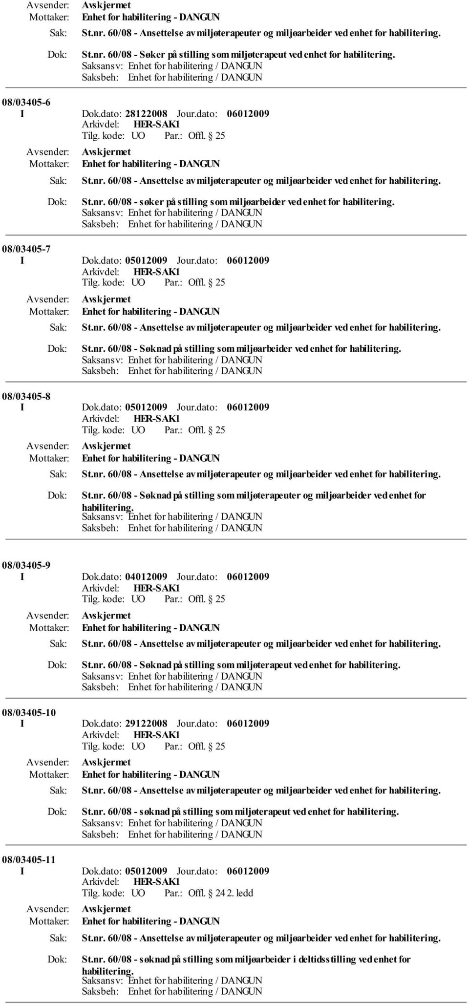 08/03405-9 I Dok.dato: 04012009 Jour.dato: St.nr. 60/08 - Søknad på stilling som miljøterapeut ved enhet for habilitering. 08/03405-10 I Dok.dato: 29122008 Jour.dato: St.nr. 60/08 - søknad på stilling som miljøterapeut ved enhet for habilitering.