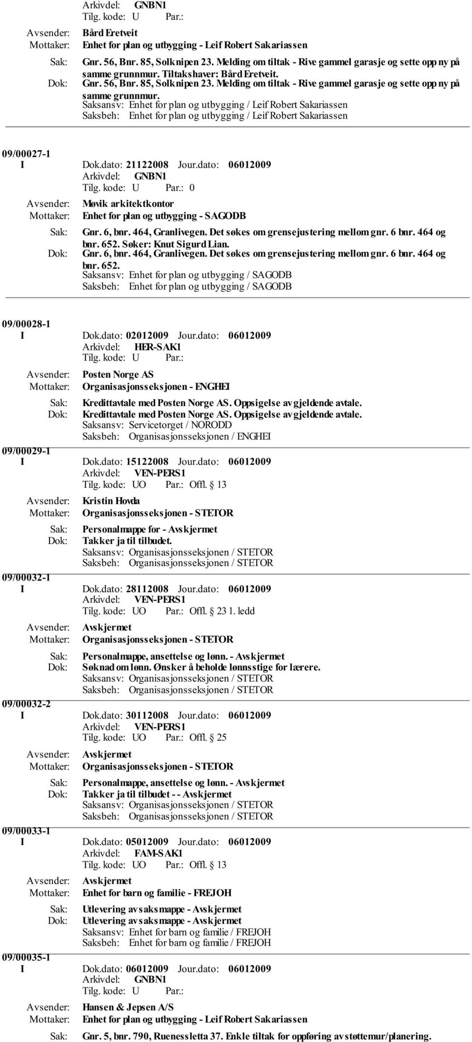 Saksansv: Enhet for plan og utbygging / Leif Robert Sakariassen Saksbeh: Enhet for plan og utbygging / Leif Robert Sakariassen 09/00027-1 I Dok.dato: 21122008 Jour.