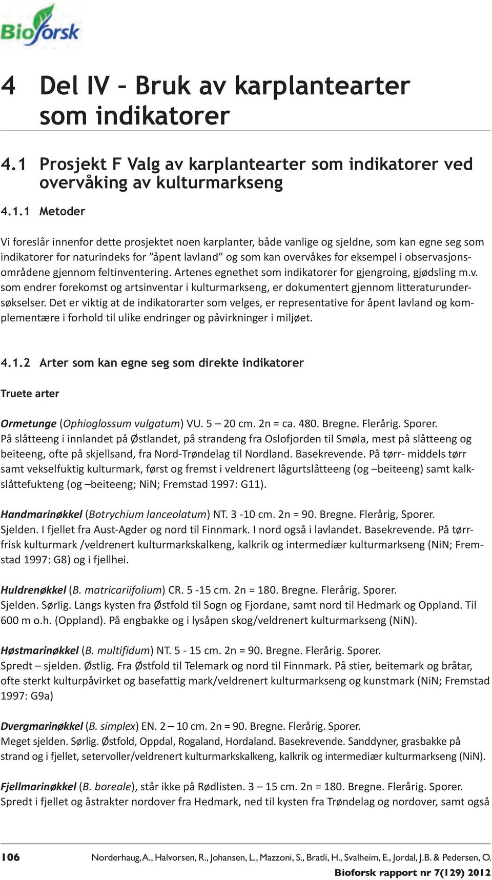 1 Metoder Vi foreslår innenfor dette prosjektet noen karplanter, både vanlige og sjeldne, som kan egne seg som indikatorer for naturindeks for åpent lavland og som kan overvåkes for eksempel i