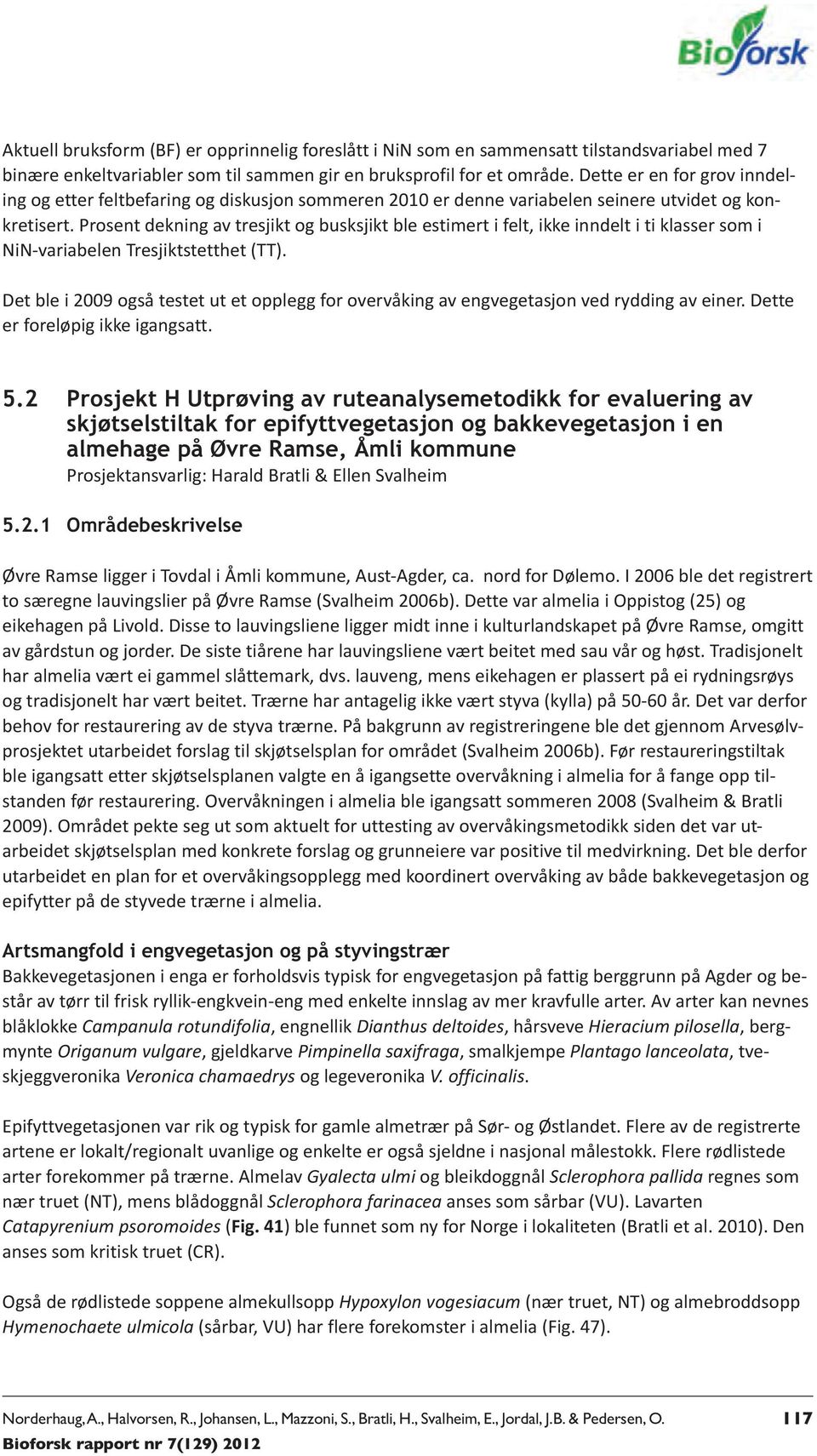 Prosent dekning av tresjikt og busksjikt ble estimert i felt, ikke inndelt i ti klasser som i NiN-variabelen Tresjiktstetthet (TT).