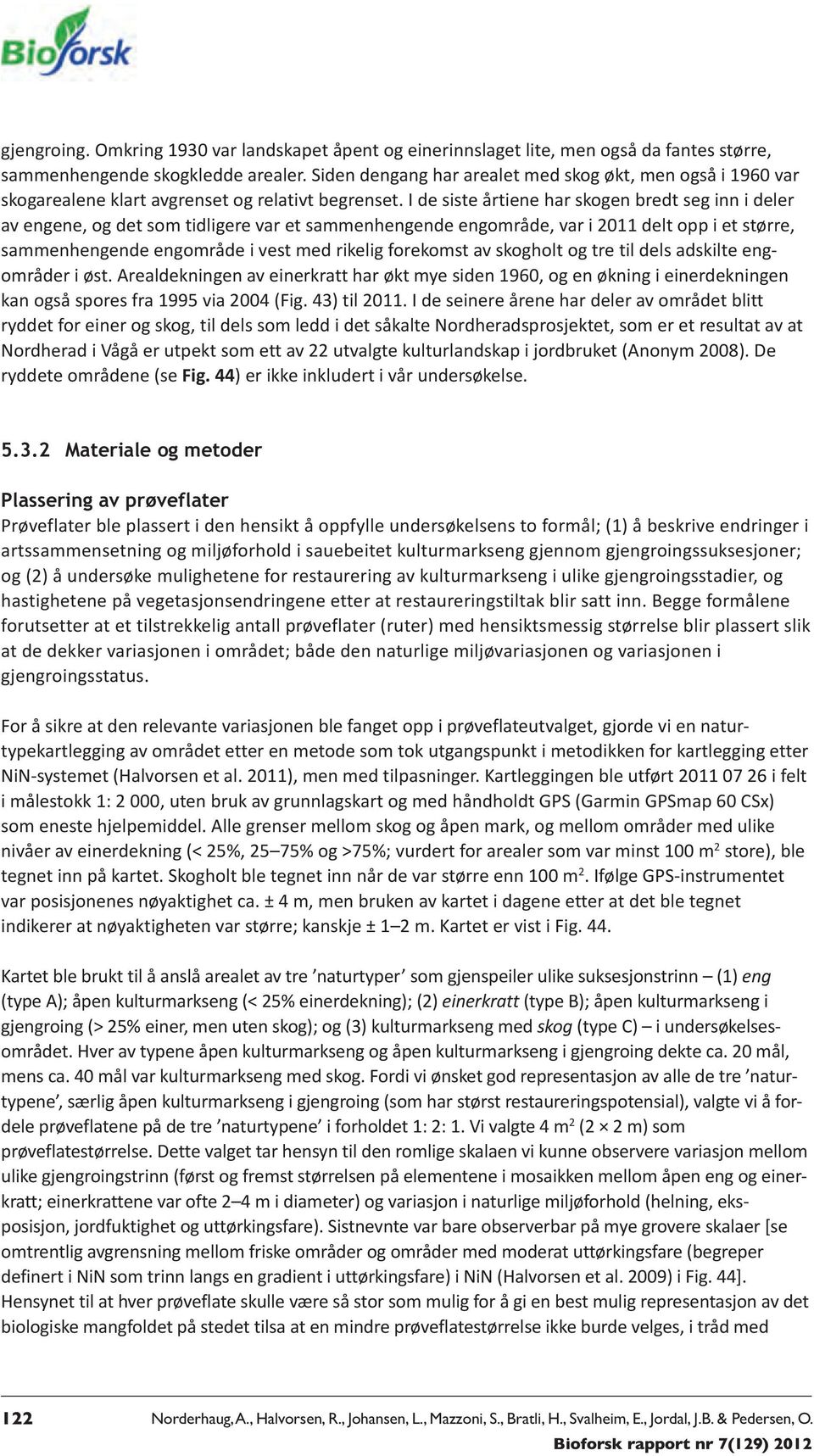 I de siste årtiene har skogen bredt seg inn i deler av engene, og det som tidligere var et sammenhengende engområde, var i 2011 delt opp i et større, sammenhengende engområde i vest med rikelig