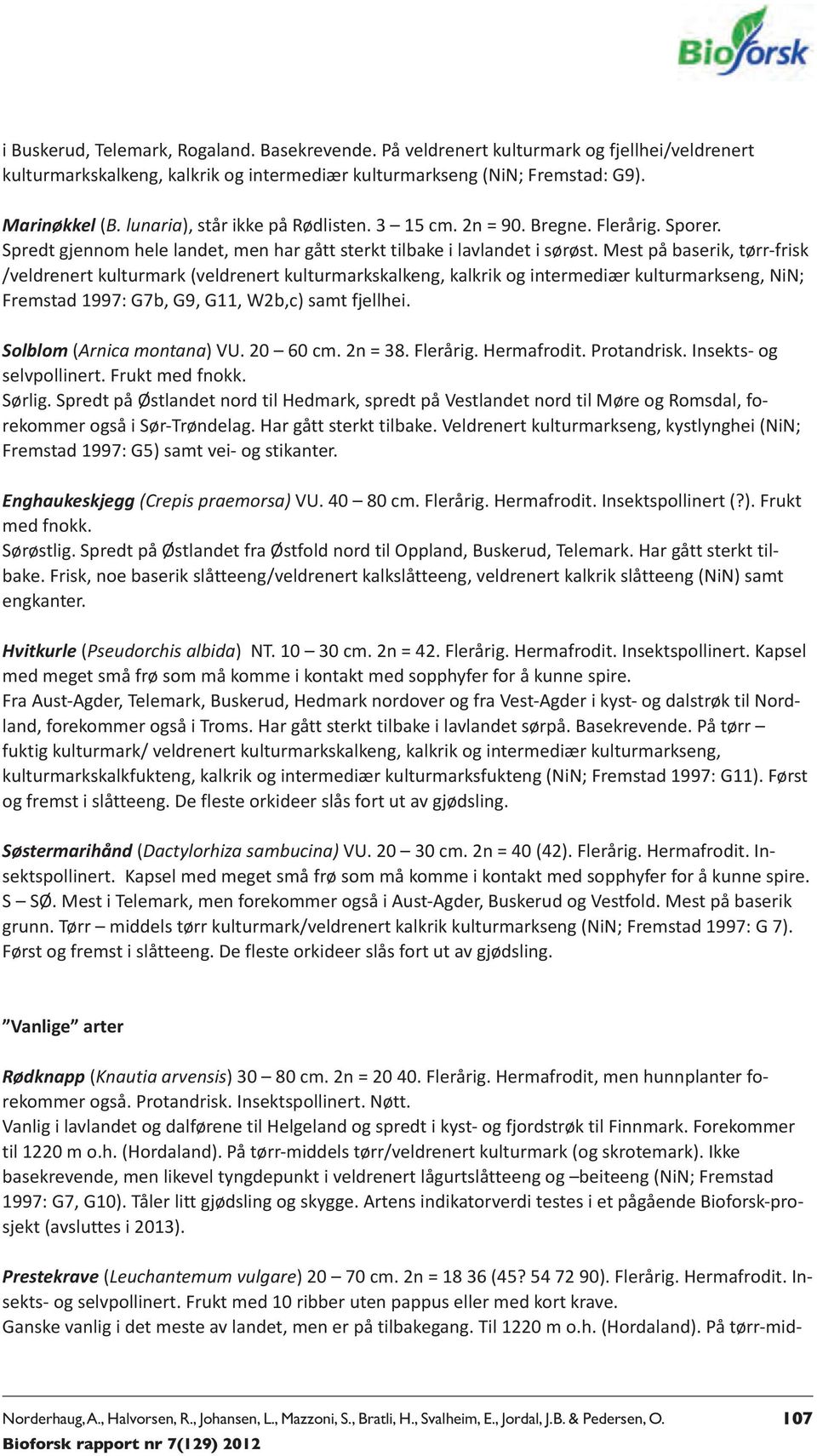 Mest på baserik, tørr-frisk /veldrenert kulturmark (veldrenert kulturmarkskalkeng, kalkrik og intermediær kulturmarkseng, NiN; Fremstad 1997: G7b, G9, G11, W2b,c) samt fjellhei.