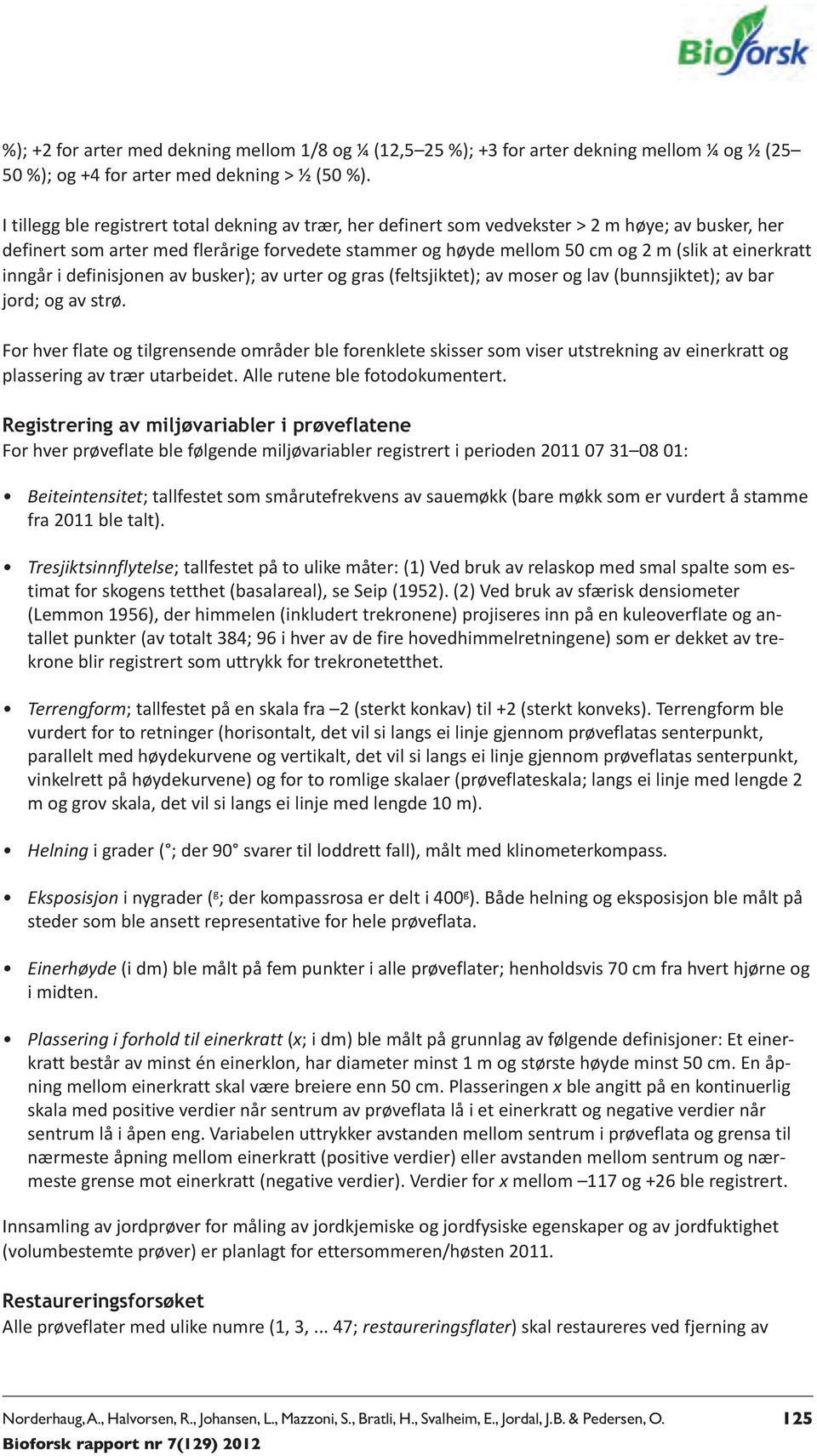 einerkratt inngår i definisjonen av busker); av urter og gras (feltsjiktet); av moser og lav (bunnsjiktet); av bar jord; og av strø.