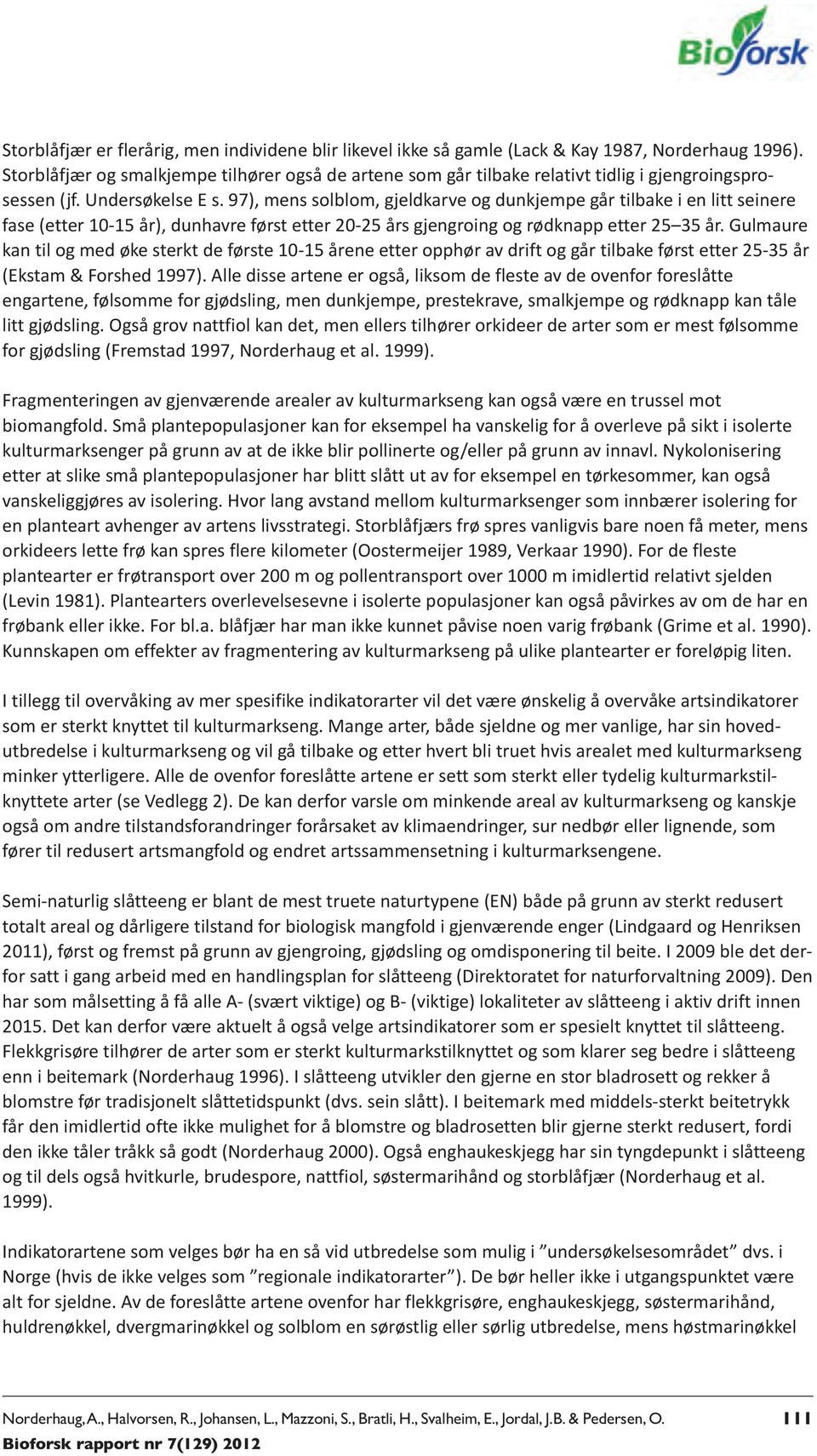 97), mens solblom, gjeldkarve og dunkjempe går tilbake i en litt seinere fase (etter 10-15 år), dunhavre først etter 20-25 års gjengroing og rødknapp etter 25 35 år.