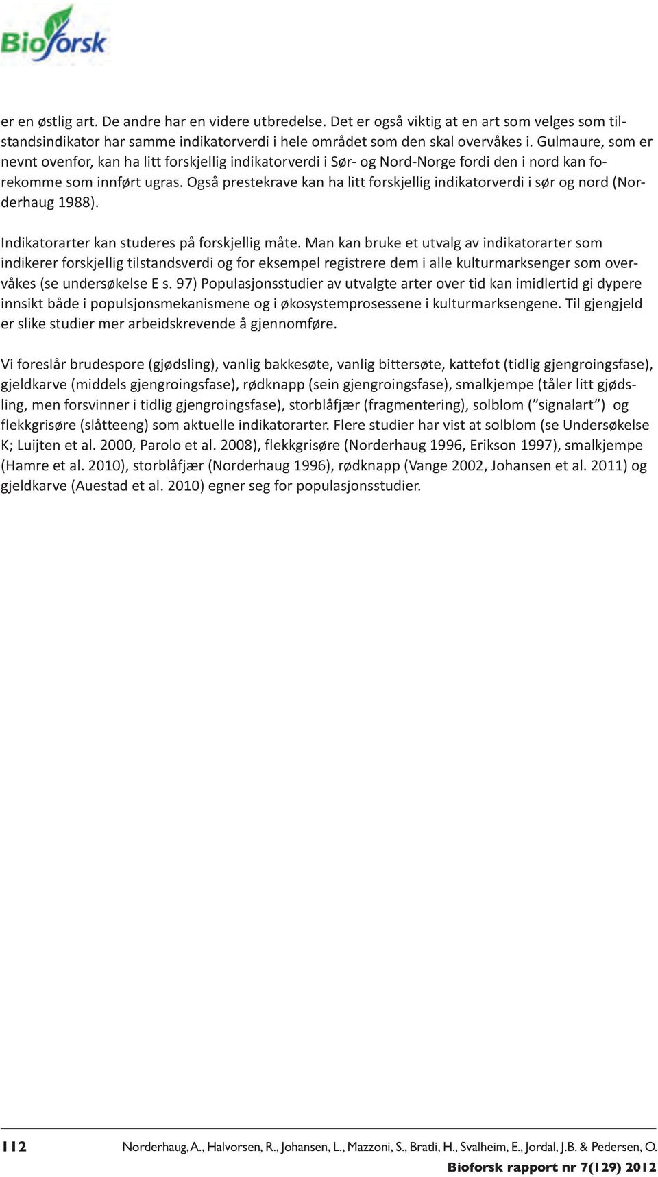 Også prestekrave kan ha litt forskjellig indikatorverdi i sør og nord (Norderhaug 1988). Indikatorarter kan studeres på forskjellig måte.