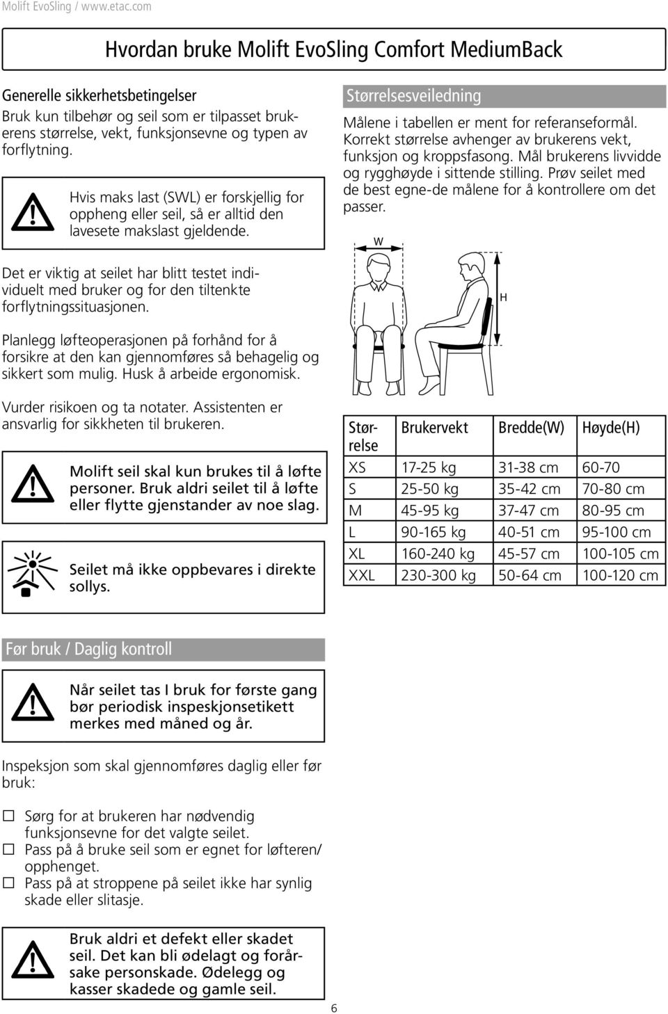 Det er viktig at seilet har blitt testet individuelt med bruker og for den tiltenkte forflytningssituasjonen. W Størrelsesveiledning Målene i tabellen er ment for referanseformål.