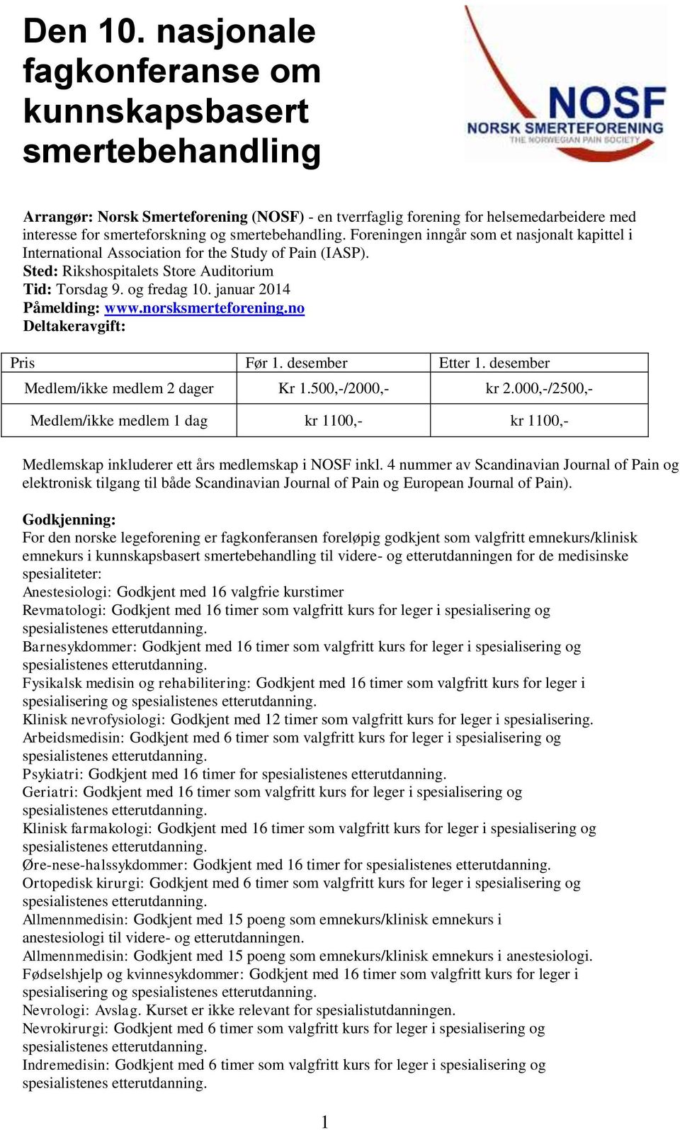 Foreningen inngår som et nasjonalt kapittel i International Association for the Study of Pain (IASP). Sted: Rikshospitalets Store Auditorium Tid: Torsdag 9. og fredag 10. januar 2014 Påmelding: www.