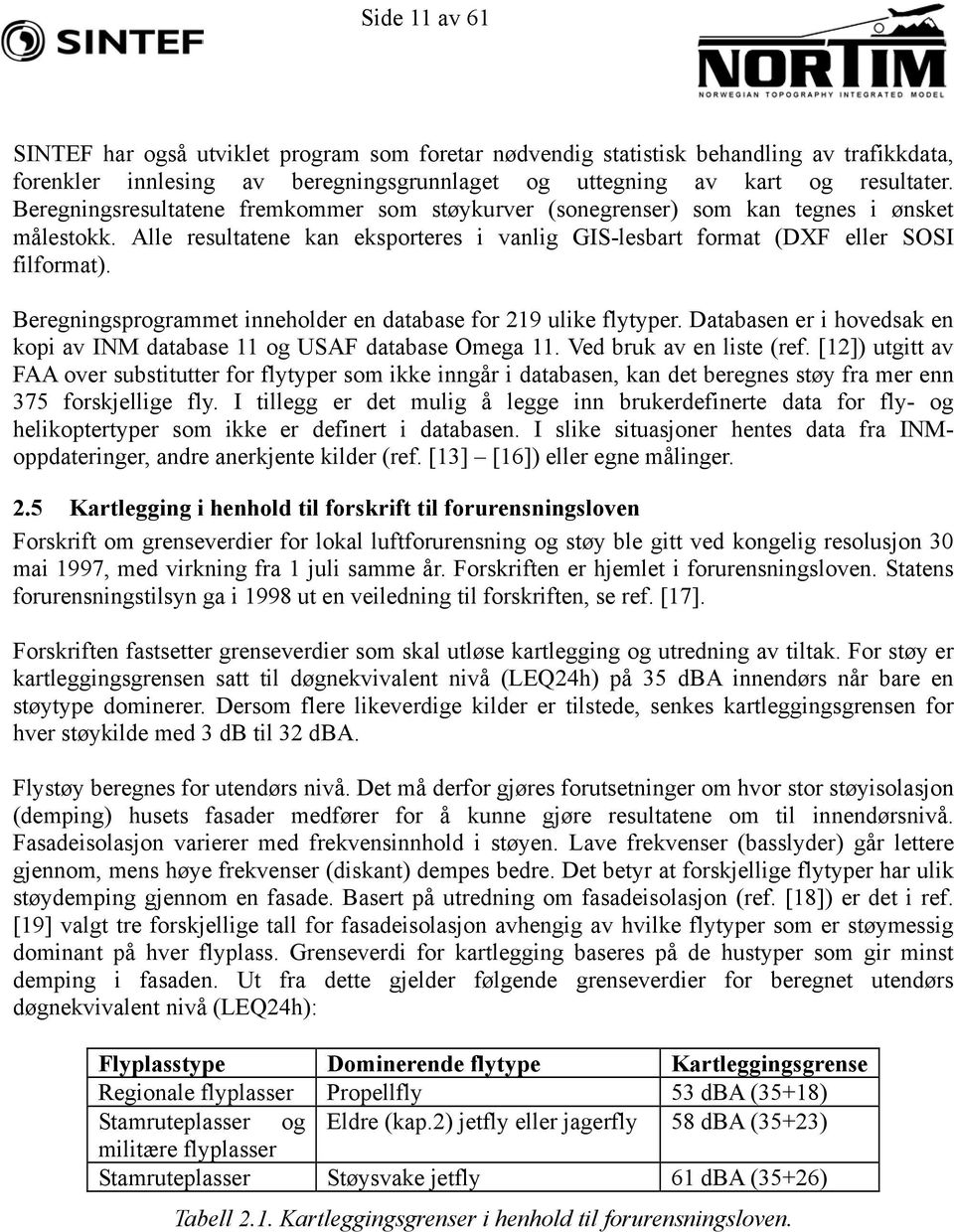 Beregningsprogrammet inneholder en database for 219 ulike flytyper. Databasen er i hovedsak en kopi av INM database 11 og USAF database Omega 11. Ved bruk av en liste (ref.