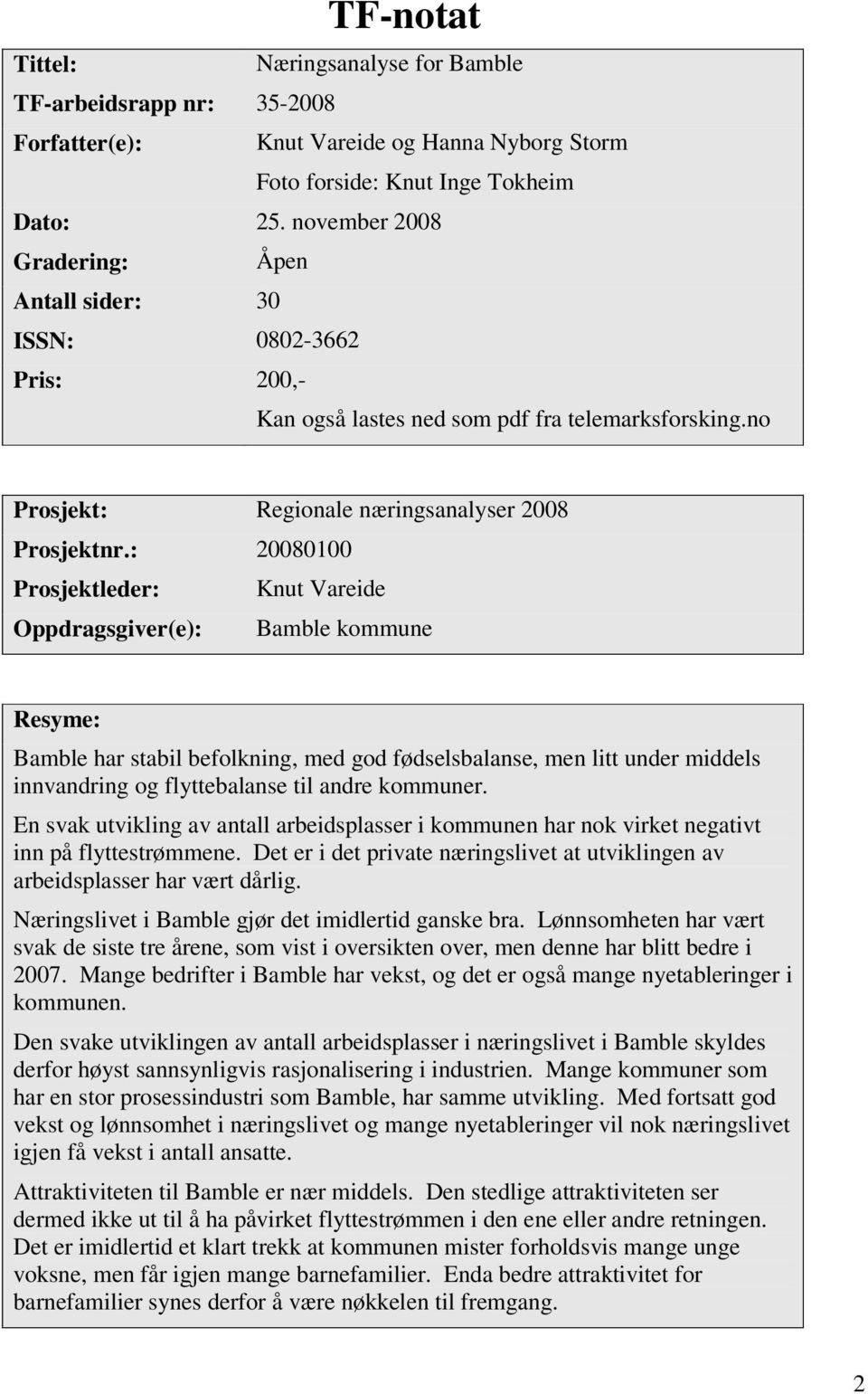 : 281 Prosjektleder: Knut Vareide Oppdragsgiver(e): kommune Resyme: har stabil befolkning, med god fødselsbalanse, men litt under middels innvandring og flyttebalanse til andre kommuner.