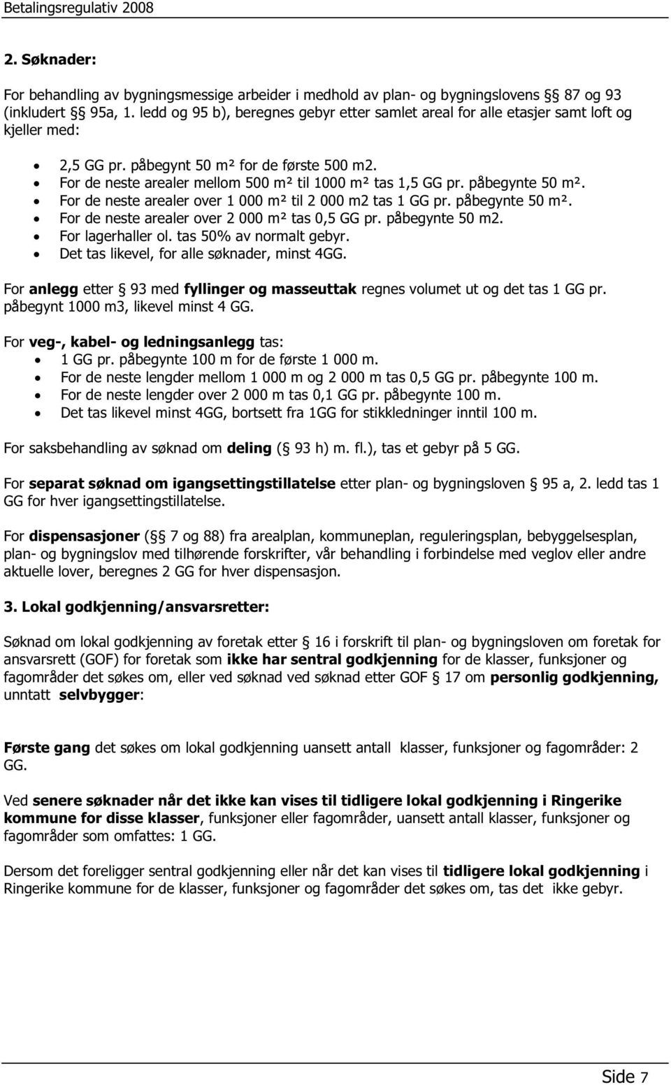 For de neste arealer mellom 500 m² til 1000 m² tas 1,5 GG pr. påbegynte 50 m². For de neste arealer over 1 000 m² til 2 000 m2 tas 1 GG pr. påbegynte 50 m². For de neste arealer over 2 000 m² tas 0,5 GG pr.