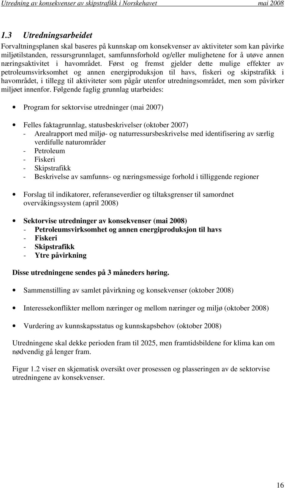 Først og fremst gjelder dette mulige effekter av petroleumsvirksomhet og annen energiproduksjon til havs, fiskeri og skipstrafikk i havområdet, i tillegg til aktiviteter som pågår utenfor