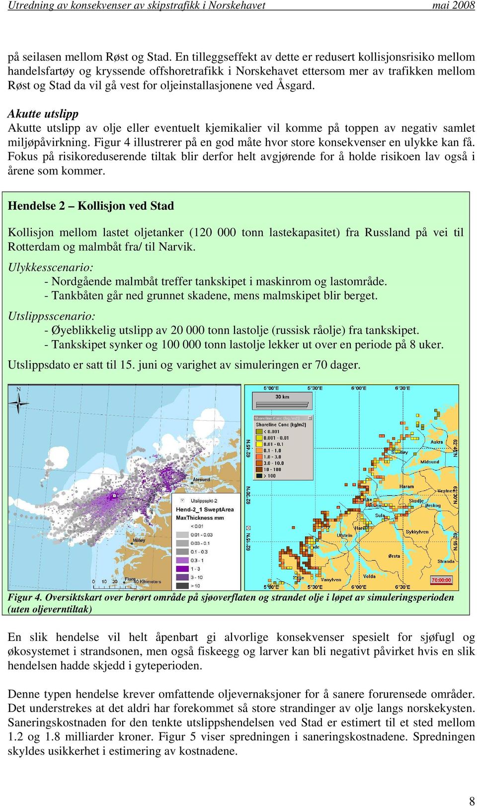 oljeinstallasjonene ved Åsgard. Akutte utslipp Akutte utslipp av olje eller eventuelt kjemikalier vil komme på toppen av negativ samlet miljøpåvirkning.