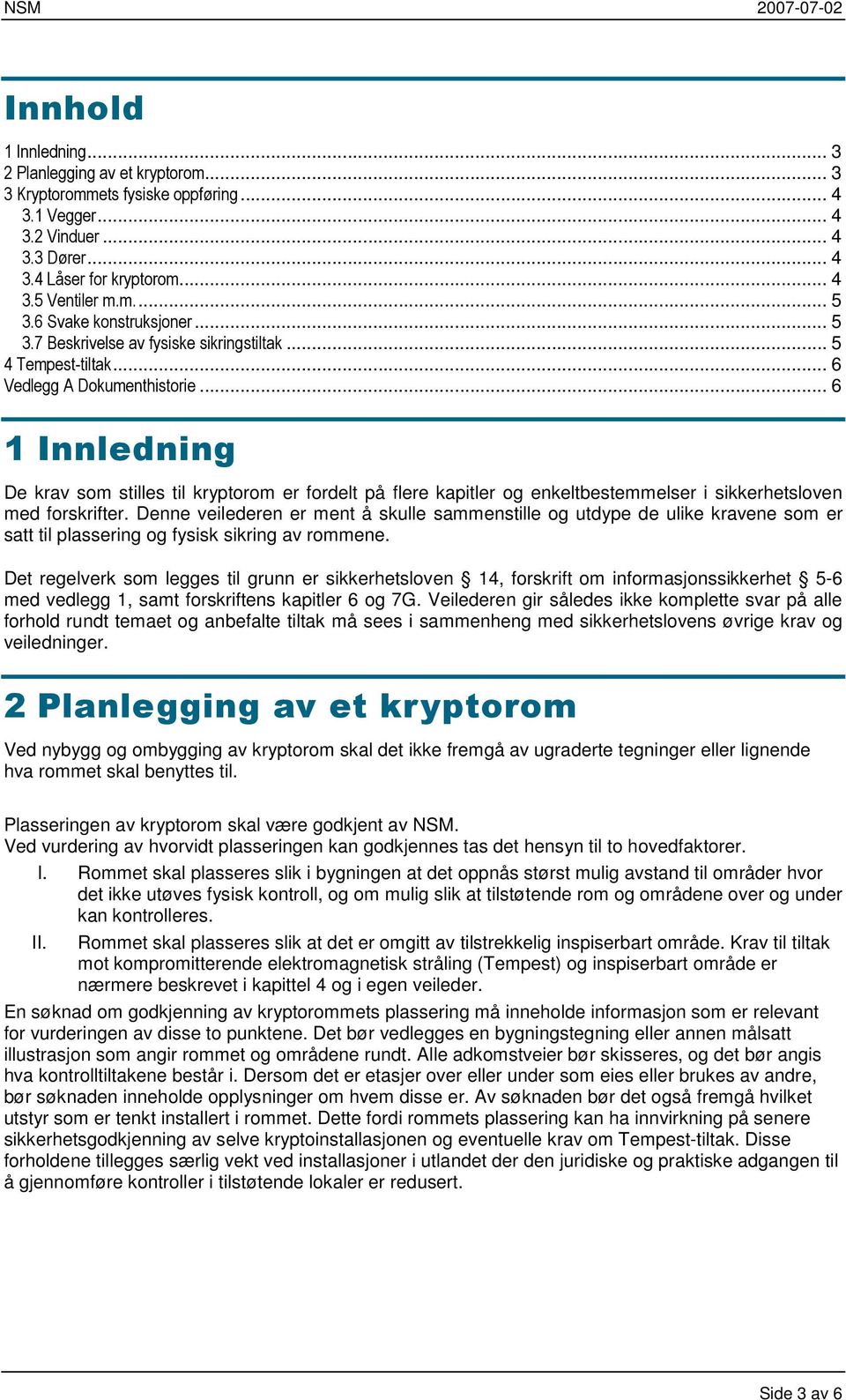 .. 6 1 Innledning De krav sm stilles til kryptrm er frdelt på flere kapitler g enkeltbestemmelser i sikkerhetslven med frskrifter.