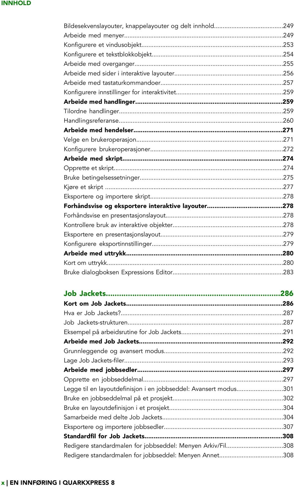 ..259 Handlingsreferanse...260 Arbeide med hendelser...271 Velge en brukeroperasjon...271 Konfigurere brukeroperasjoner...272 Arbeide med skript...274 Opprette et skript.