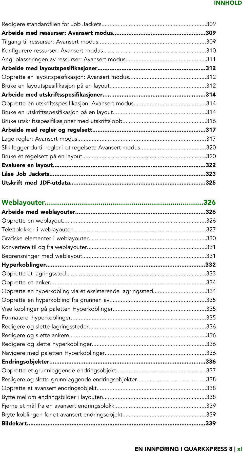 ..312 Arbeide med utskriftsspesifikasjoner...314 Opprette en utskriftsspesifikasjon: Avansert modus...314 Bruke en utskriftsspesifikasjon på en layout.