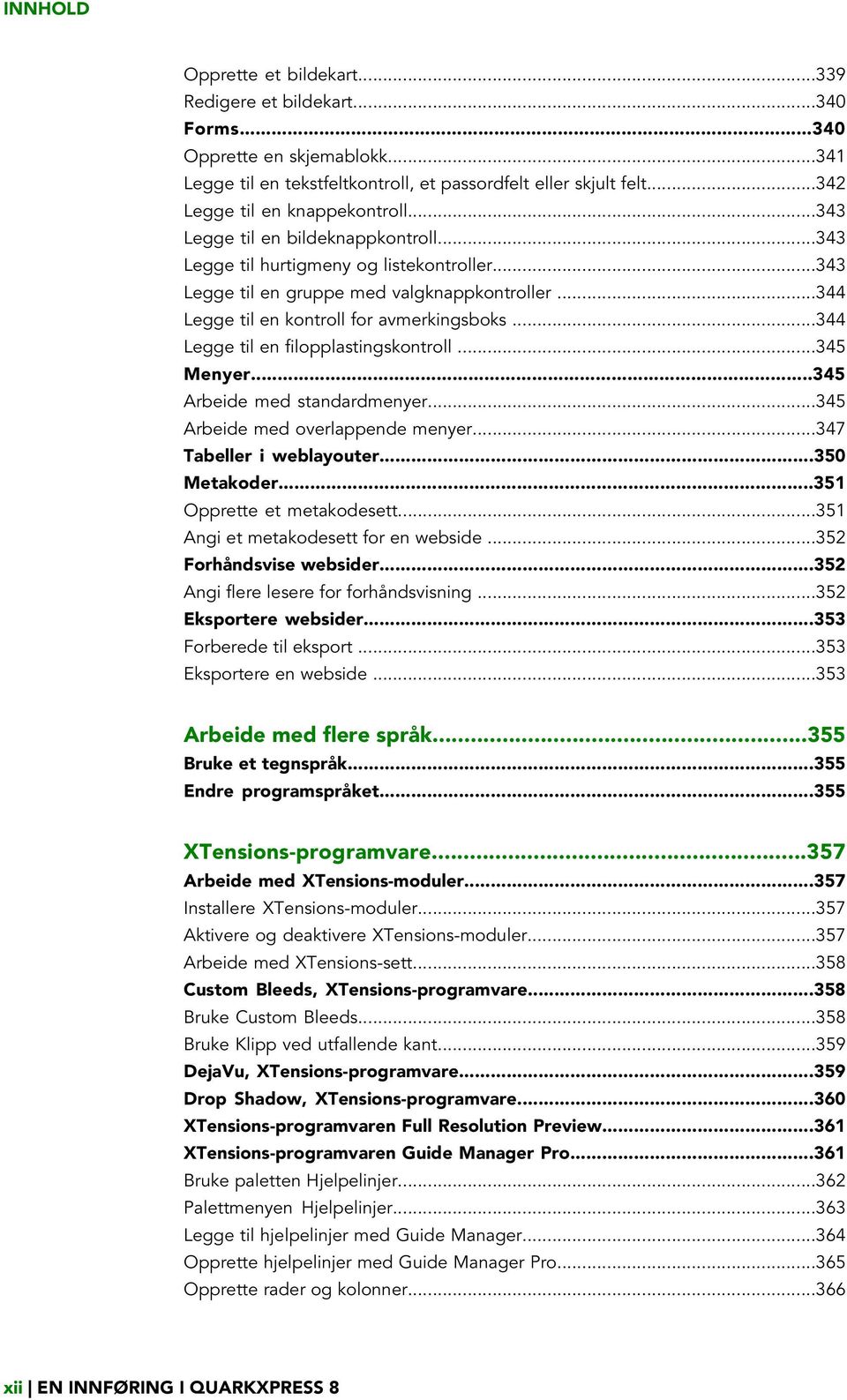 ..344 Legge til en kontroll for avmerkingsboks...344 Legge til en filopplastingskontroll...345 Menyer...345 Arbeide med standardmenyer...345 Arbeide med overlappende menyer...347 Tabeller i weblayouter.