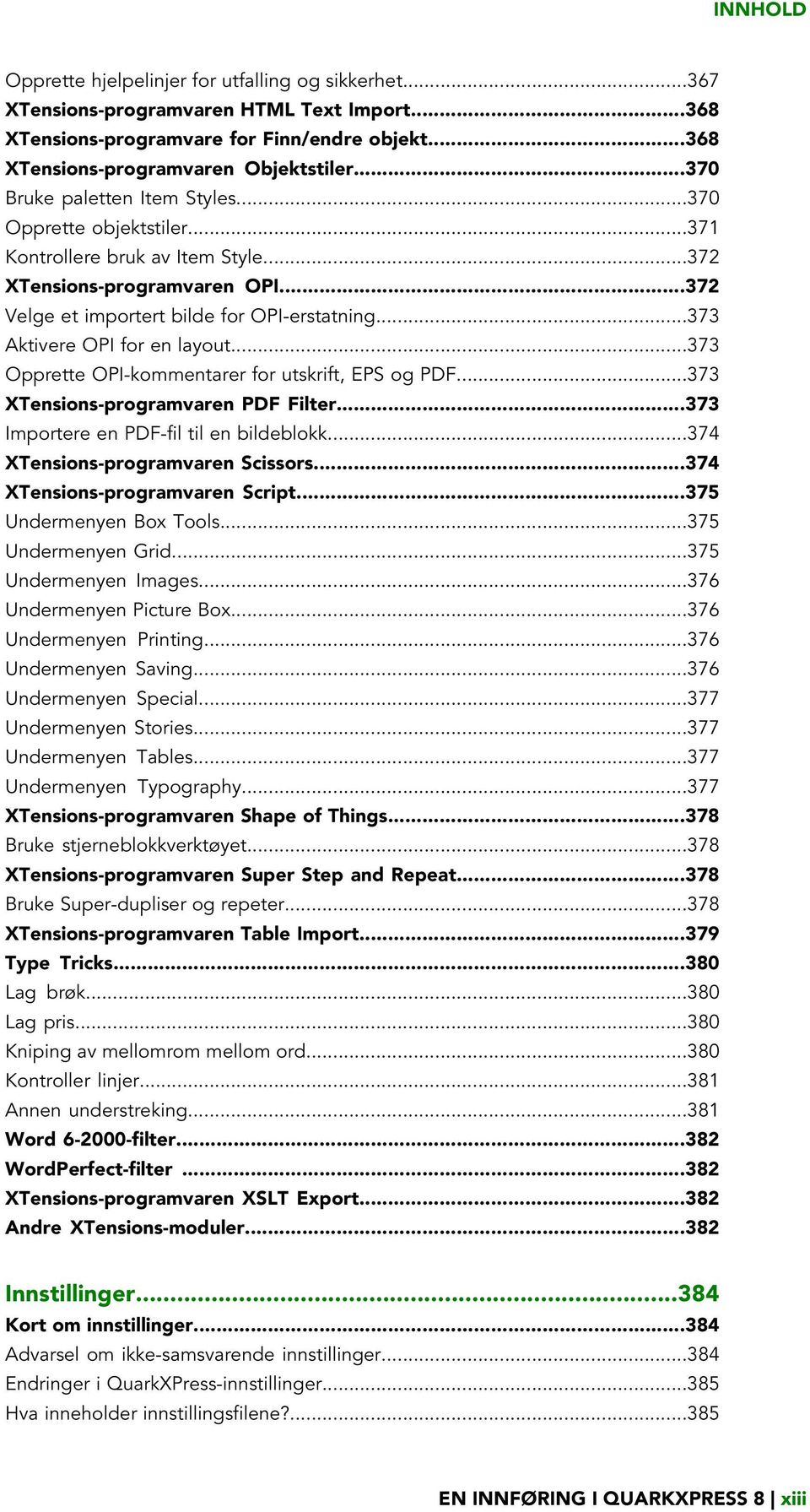 ..373 Aktivere OPI for en layout...373 Opprette OPI-kommentarer for utskrift, EPS og PDF...373 XTensions-programvaren PDF Filter...373 Importere en PDF-fil til en bildeblokk.