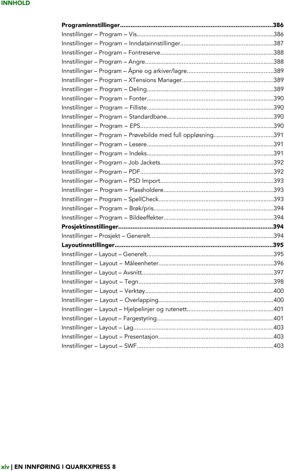 ..390 Innstillinger Program Filliste...390 Innstillinger Program Standardbane...390 Innstillinger Program EPS...390 Innstillinger Program Prøvebilde med full oppløsning.