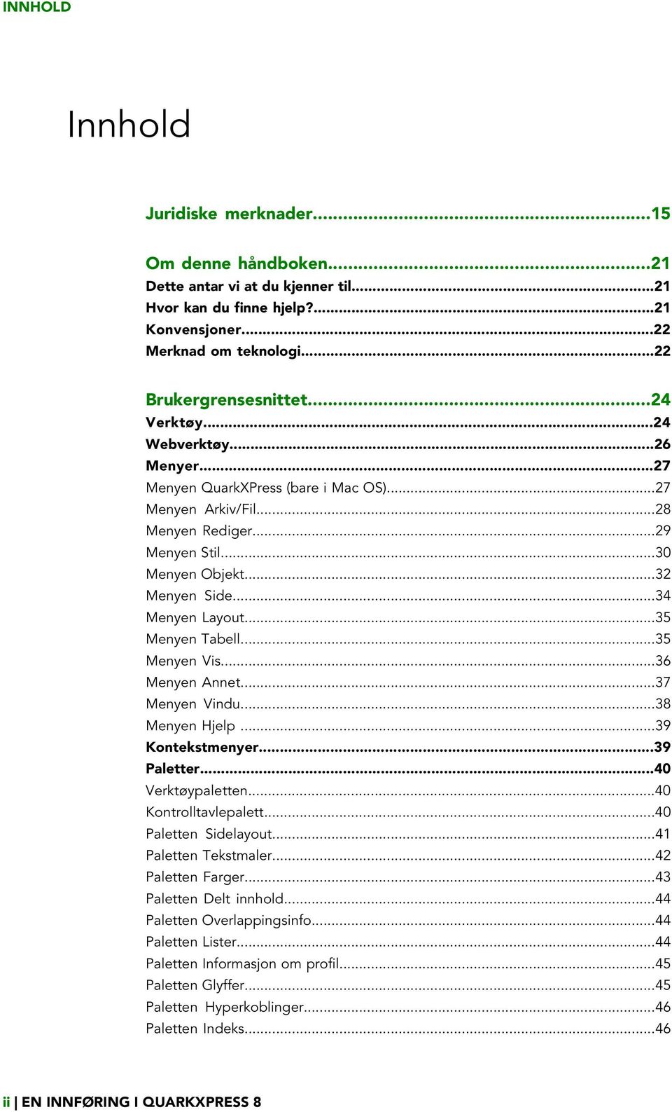 ..35 Menyen Tabell...35 Menyen Vis...36 Menyen Annet...37 Menyen Vindu...38 Menyen Hjelp...39 Kontekstmenyer...39 Paletter...40 Verktøypaletten...40 Kontrolltavlepalett...40 Paletten Sidelayout.