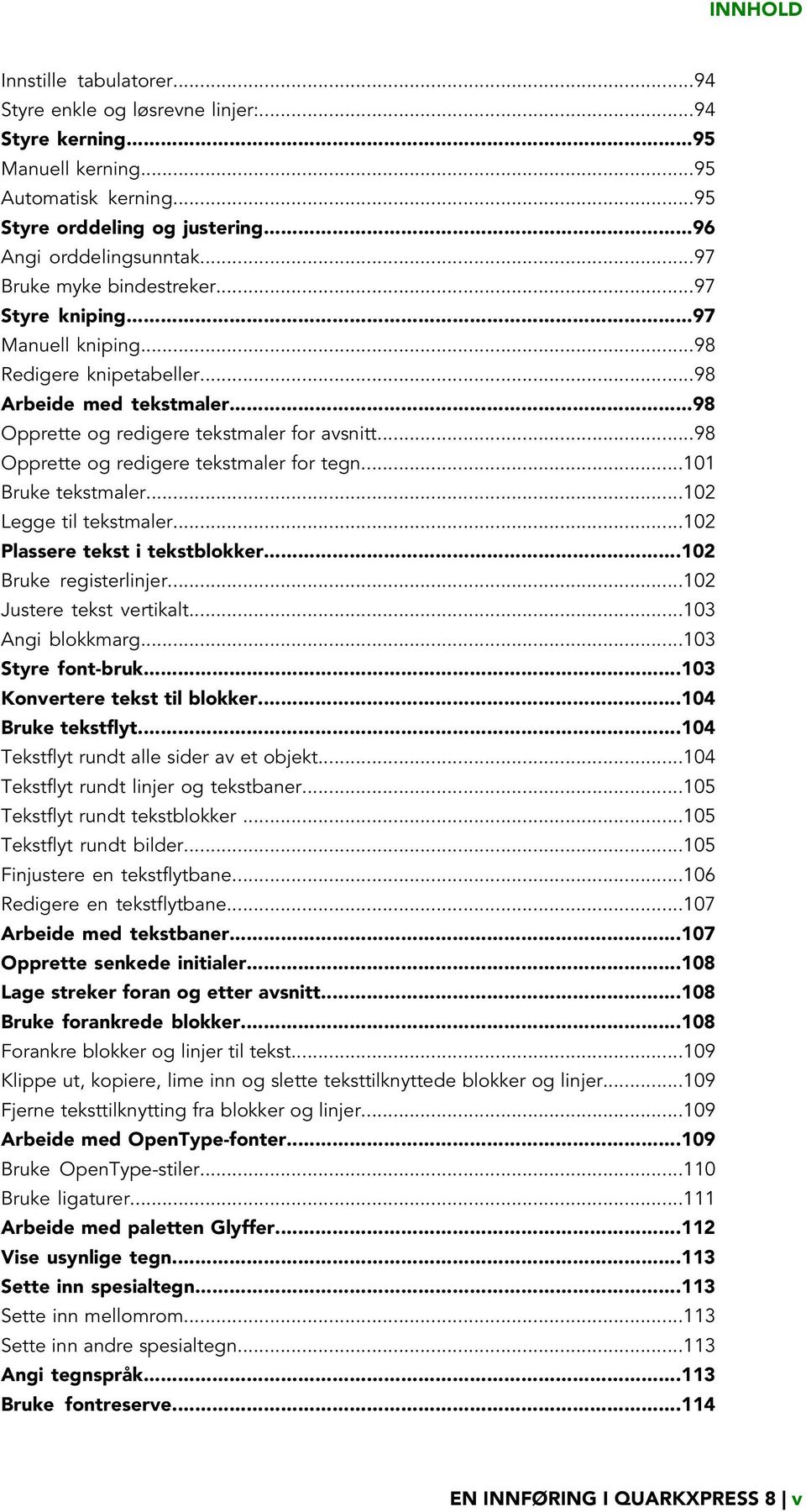 ..98 Opprette og redigere tekstmaler for tegn...101 Bruke tekstmaler...102 Legge til tekstmaler...102 Plassere tekst i tekstblokker...102 Bruke registerlinjer...102 Justere tekst vertikalt.