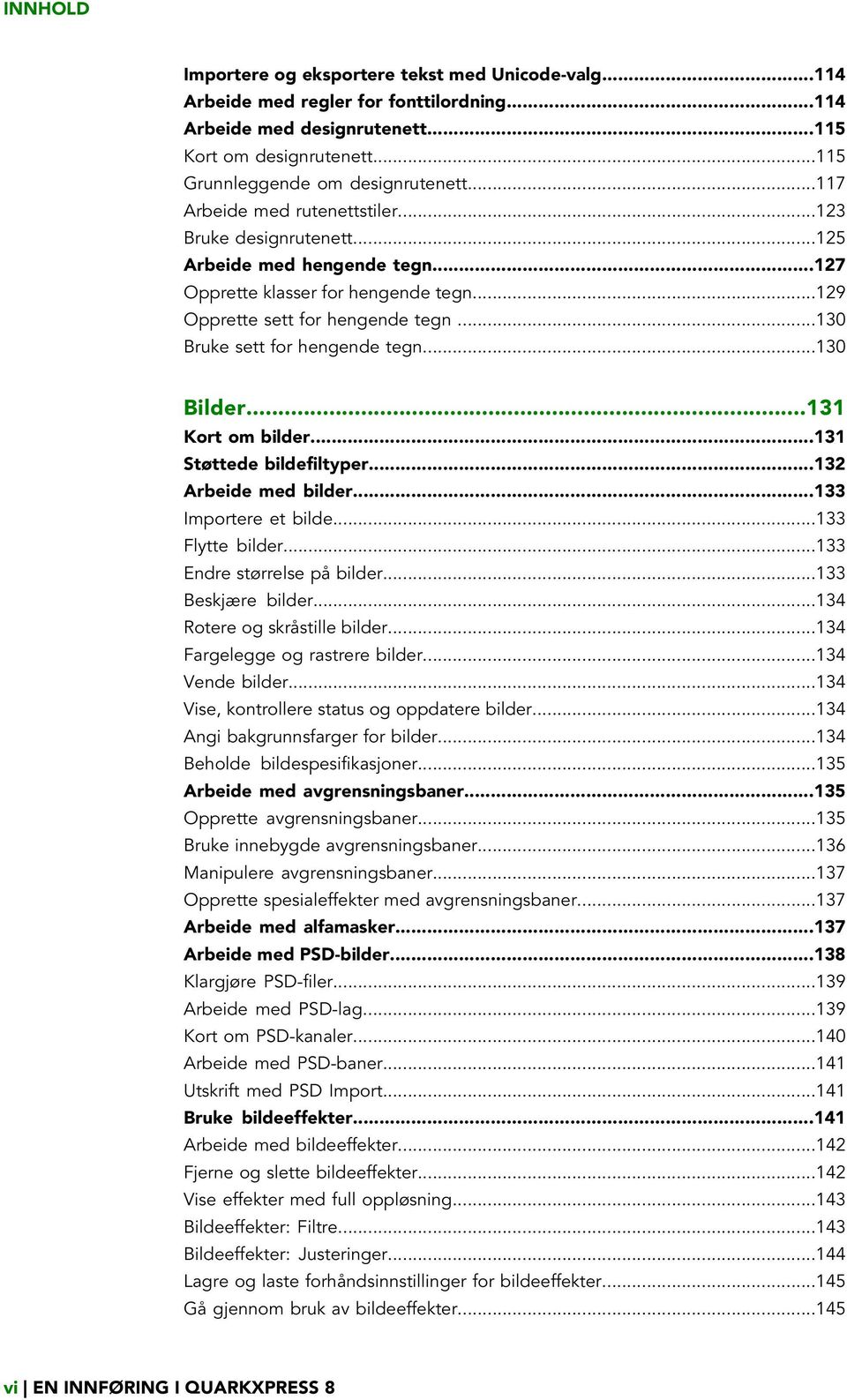 ..130 Bruke sett for hengende tegn...130 Bilder...131 Kort om bilder...131 Støttede bildefiltyper...132 Arbeide med bilder...133 Importere et bilde...133 Flytte bilder...133 Endre størrelse på bilder.